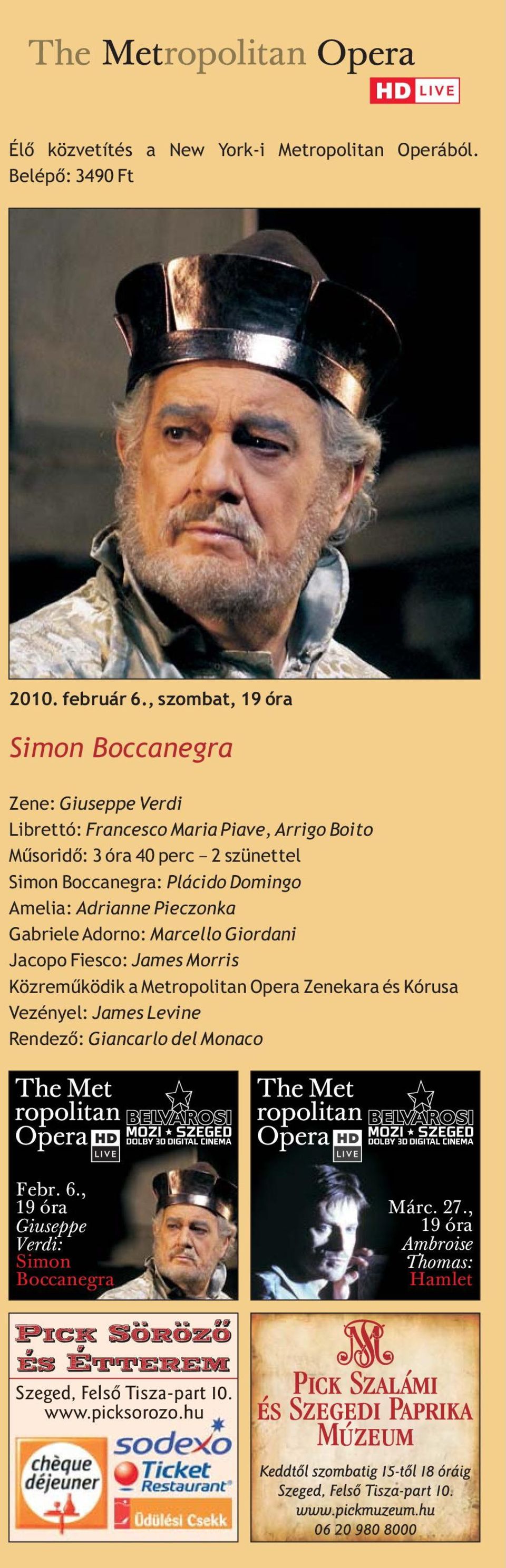 Boccanegra: Plácido Domingo Amelia: Adrianne Pieczonka Gabriele Adorno: Marcello Giordani Jacopo Fiesco: James Morris Közremûködik a Metropolitan