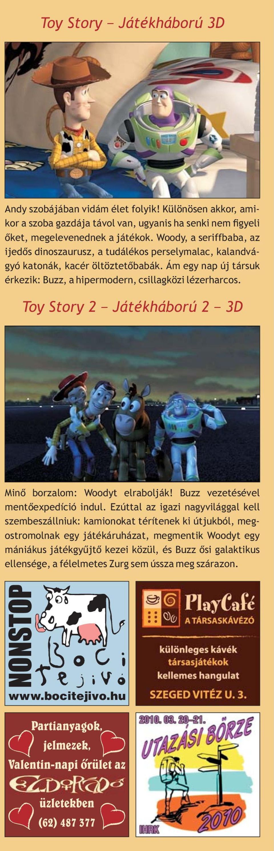 Ám egy nap új társuk érkezik: Buzz, a hipermodern, csillagközi lézerharcos. Toy Story 2 Játékháború 2 3D Minõ borzalom: Woodyt elrabolják! Buzz vezetésével mentõexpedíció indul.