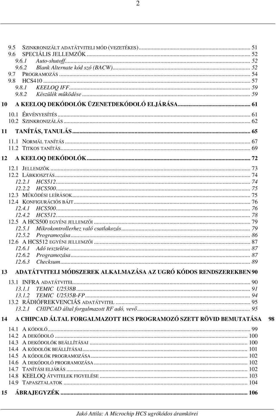 2 TITKOS TANÍTÁS... 69 12 A KEELOQ DEKÓDOLÓK... 72 12.1 J(//(0=.... 73 12.2 LÁBKIOSZTÁS... 74 12.2.1 HCS512... 74 12.2.2 HCS500... 75 12.3 M%.g'e6,/(Ë5È62... 75 12.4 KONFIGURÁCIÓS BÁJT... 76 12.4.1 HCS500.