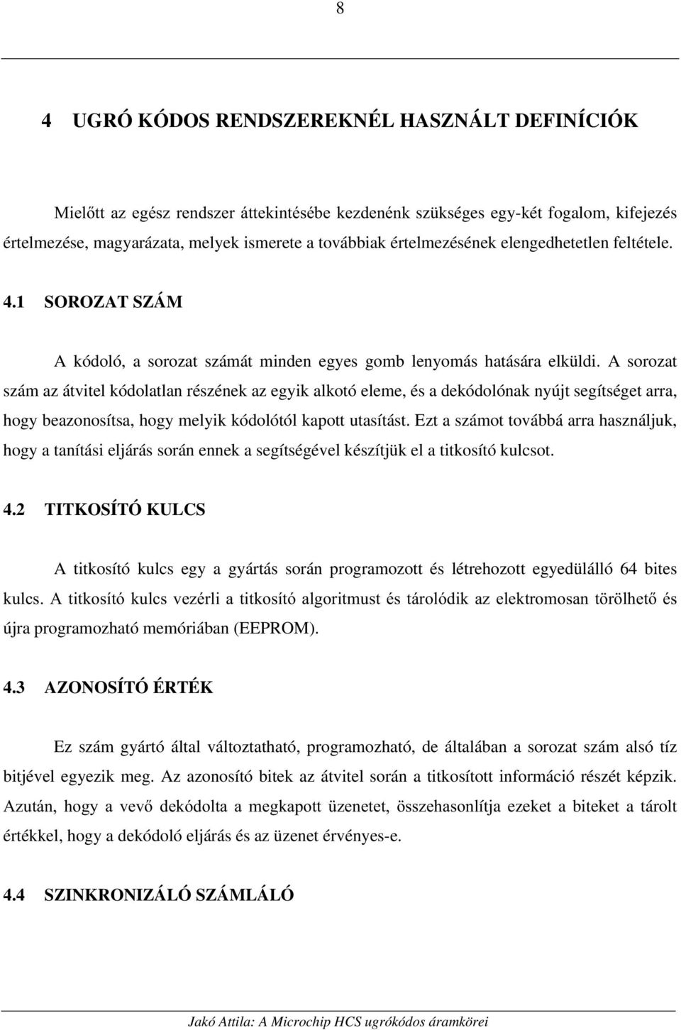 A sorozat szám az átvitel kódolatlan részének az egyik alkotó eleme, és a dekódolónak nyújt segítséget arra, hogy beazonosítsa, hogy melyik kódolótól kapott utasítást.