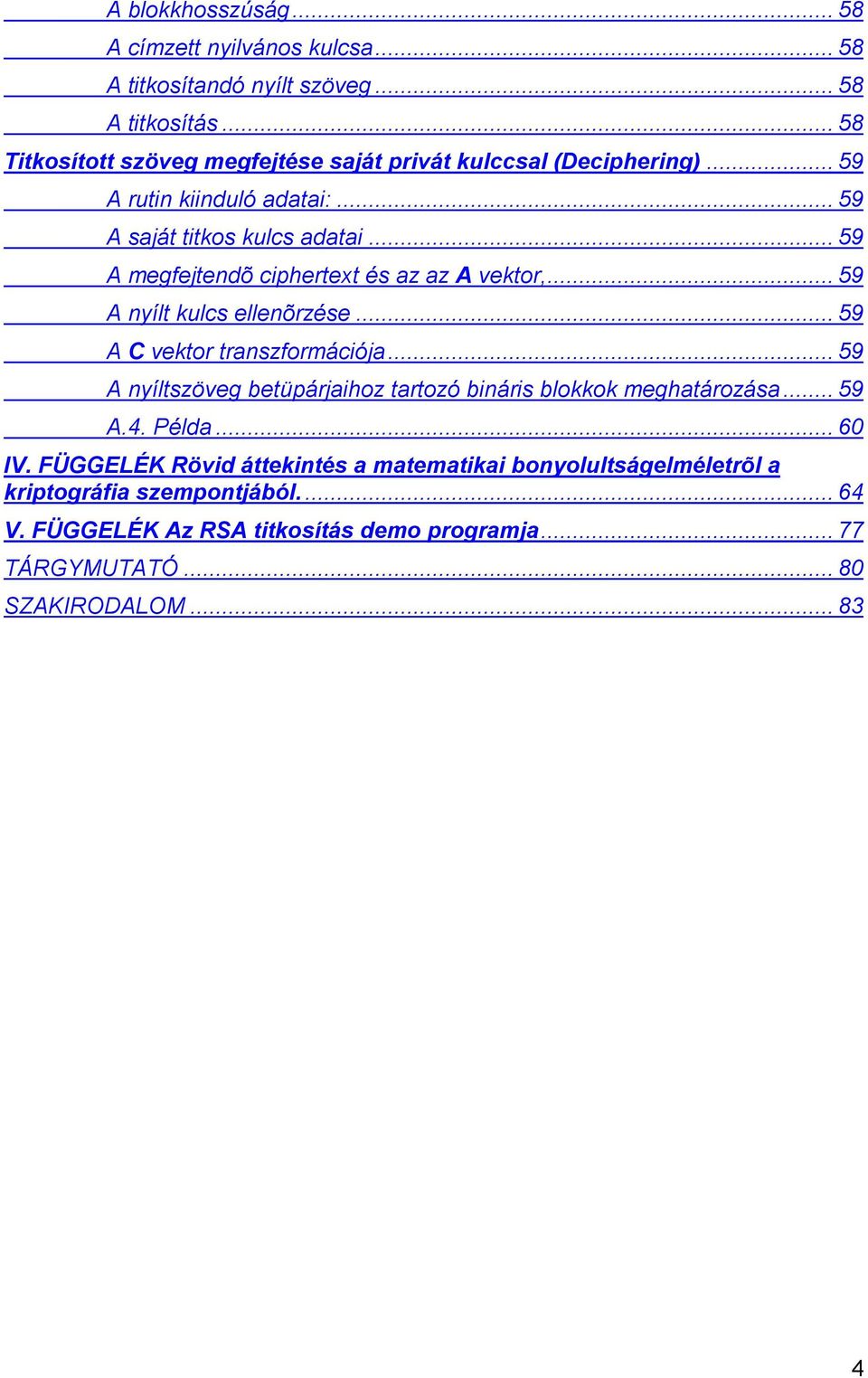 .. 59 A megfejtendõ ciphertext és az az A vektor,... 59 A nyílt kulcs ellenõrzése... 59 A C vektor transzformációja.