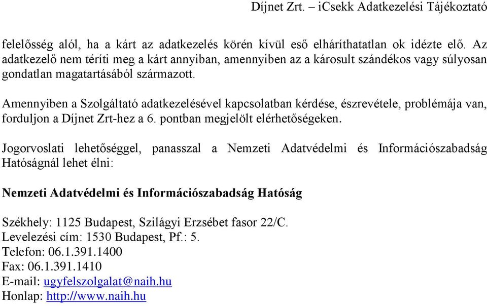 Amennyiben a Szolgáltató adatkezelésével kapcsolatban kérdése, észrevétele, problémája van, forduljon a Díjnet Zrt-hez a 6. pontban megjelölt elérhetőségeken.