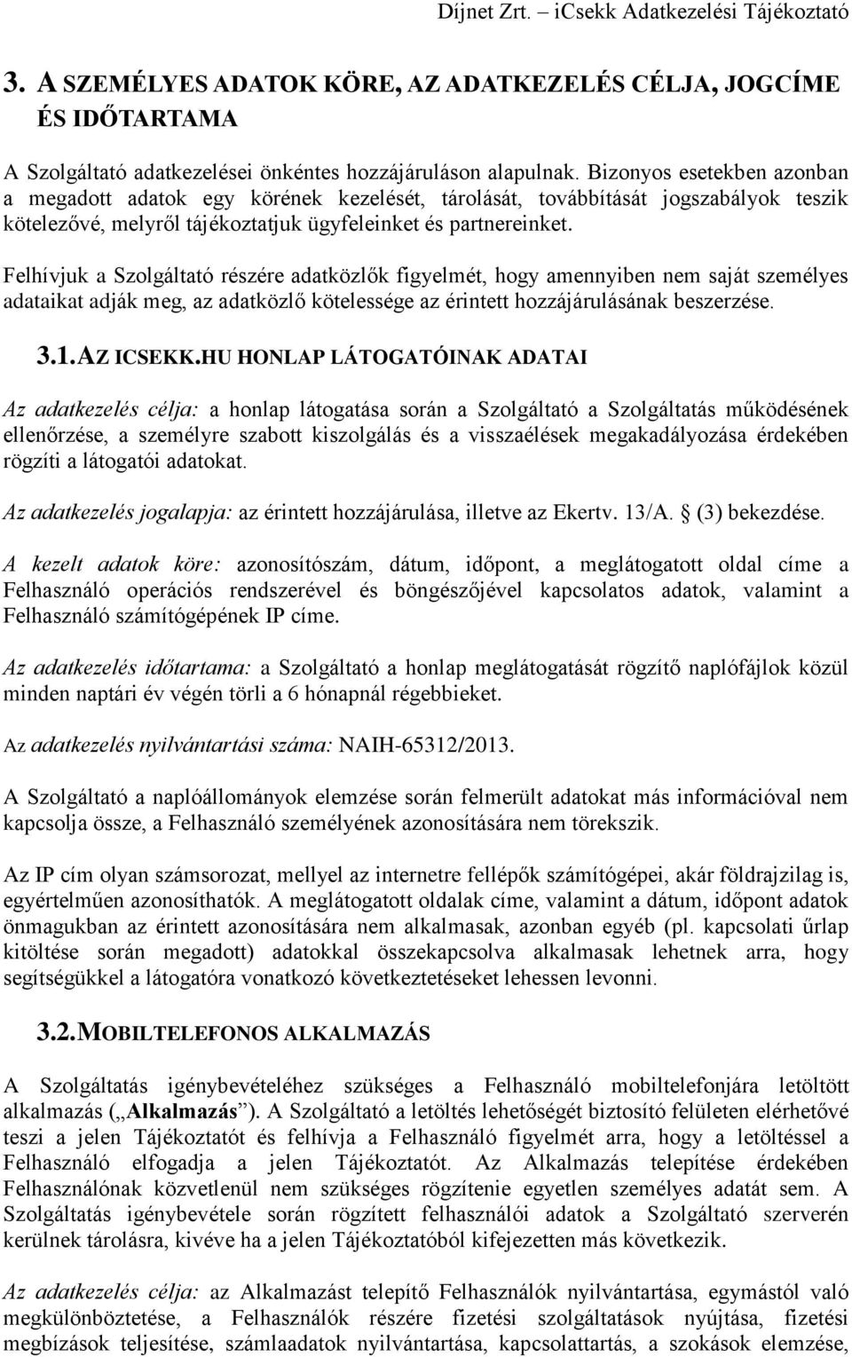 Felhívjuk a Szolgáltató részére adatközlők figyelmét, hogy amennyiben nem saját személyes adataikat adják meg, az adatközlő kötelessége az érintett hozzájárulásának beszerzése. 3.1. AZ ICSEKK.