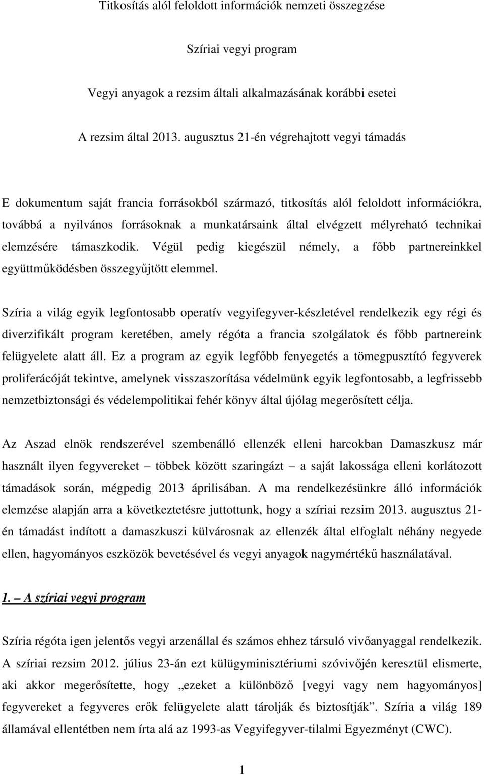 mélyreható technikai elemzésére támaszkodik. Végül pedig kiegészül némely, a főbb partnereinkkel együttműködésben összegyűjtött elemmel.