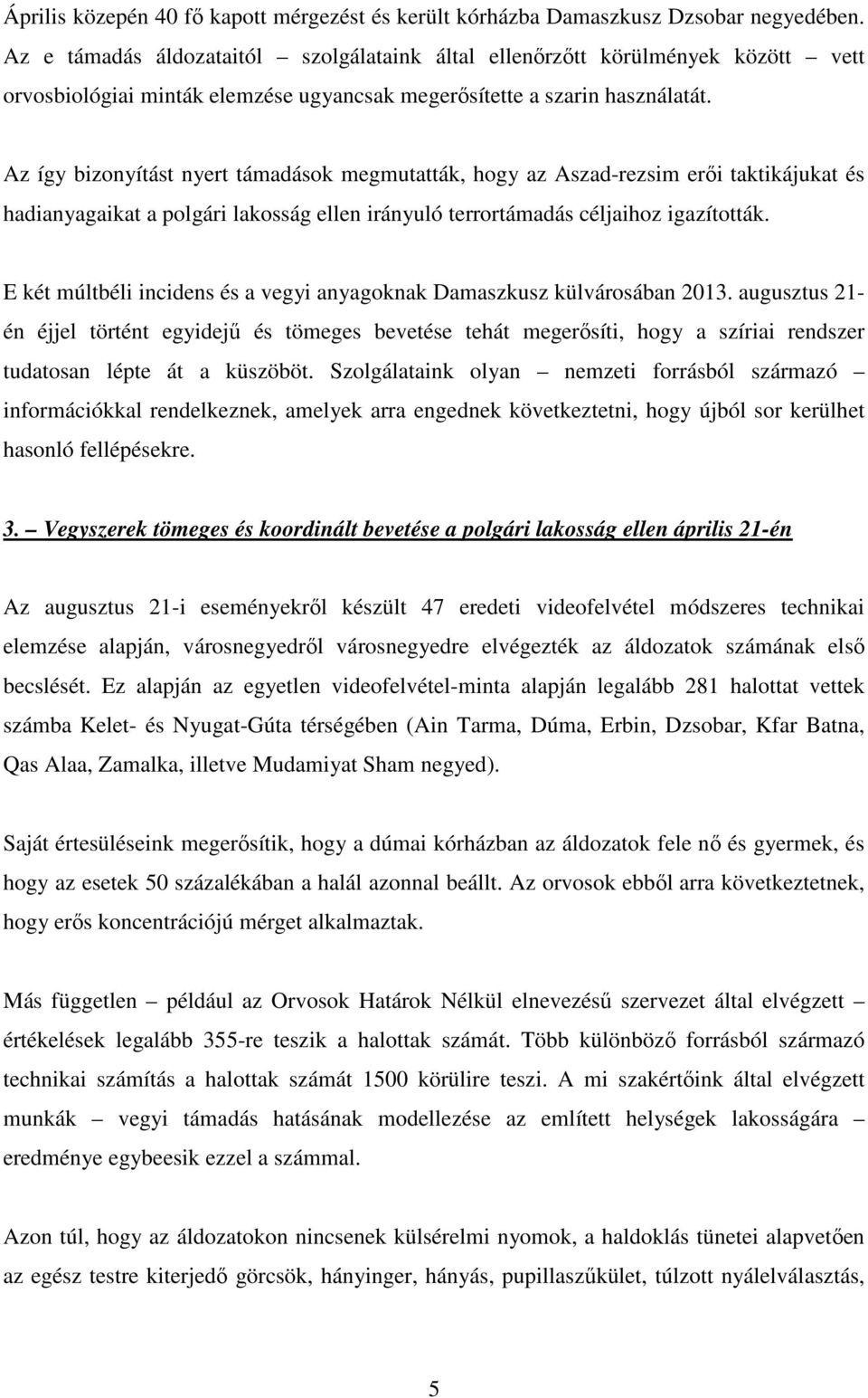 Az így bizonyítást nyert támadások megmutatták, hogy az Aszad-rezsim erői taktikájukat és hadianyagaikat a polgári lakosság ellen irányuló terrortámadás céljaihoz igazították.