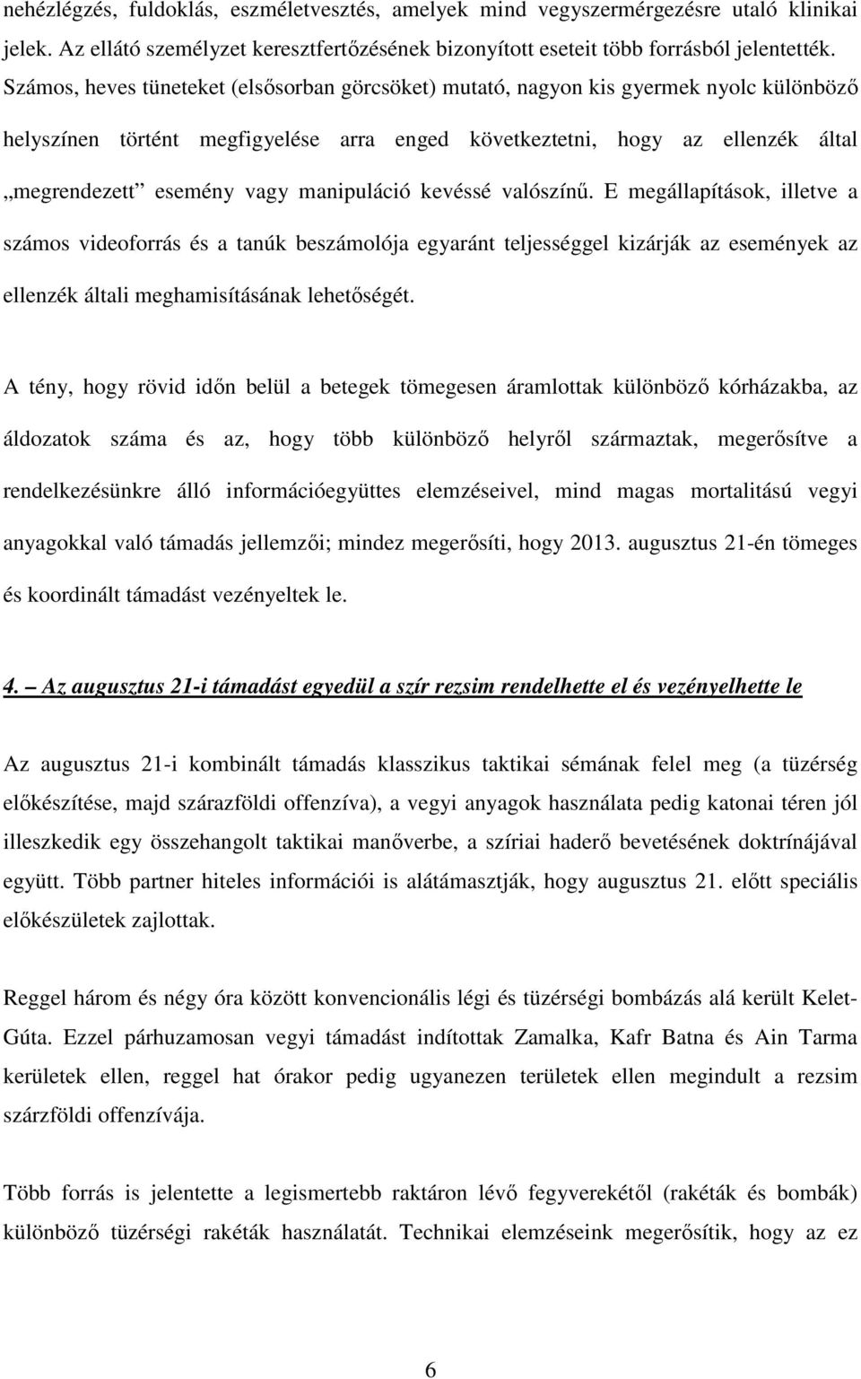 manipuláció kevéssé valószínű. E megállapítások, illetve a számos videoforrás és a tanúk beszámolója egyaránt teljességgel kizárják az események az ellenzék általi meghamisításának lehetőségét.