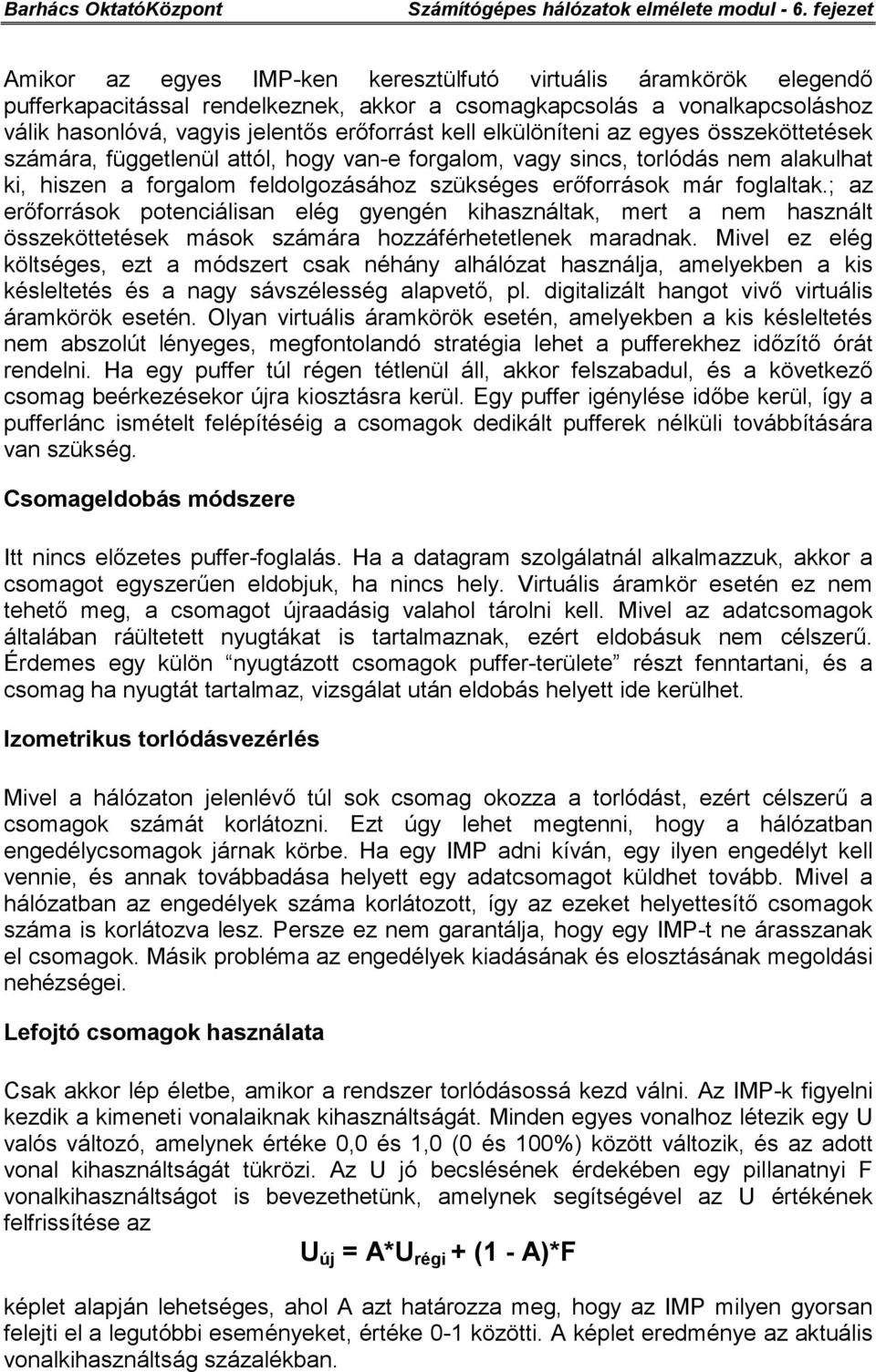 ; az erőforrások potenciálisan elég gyengén kihasználtak, mert a nem használt összeköttetések mások számára hozzáférhetetlenek maradnak.