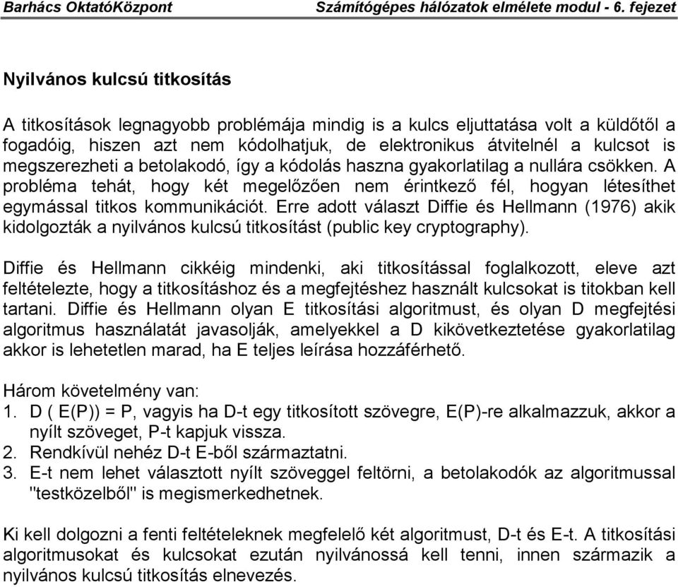 Erre adott választ Diffie és Hellmann (1976) akik kidolgozták a nyilvános kulcsú titkosítást (public key cryptography).