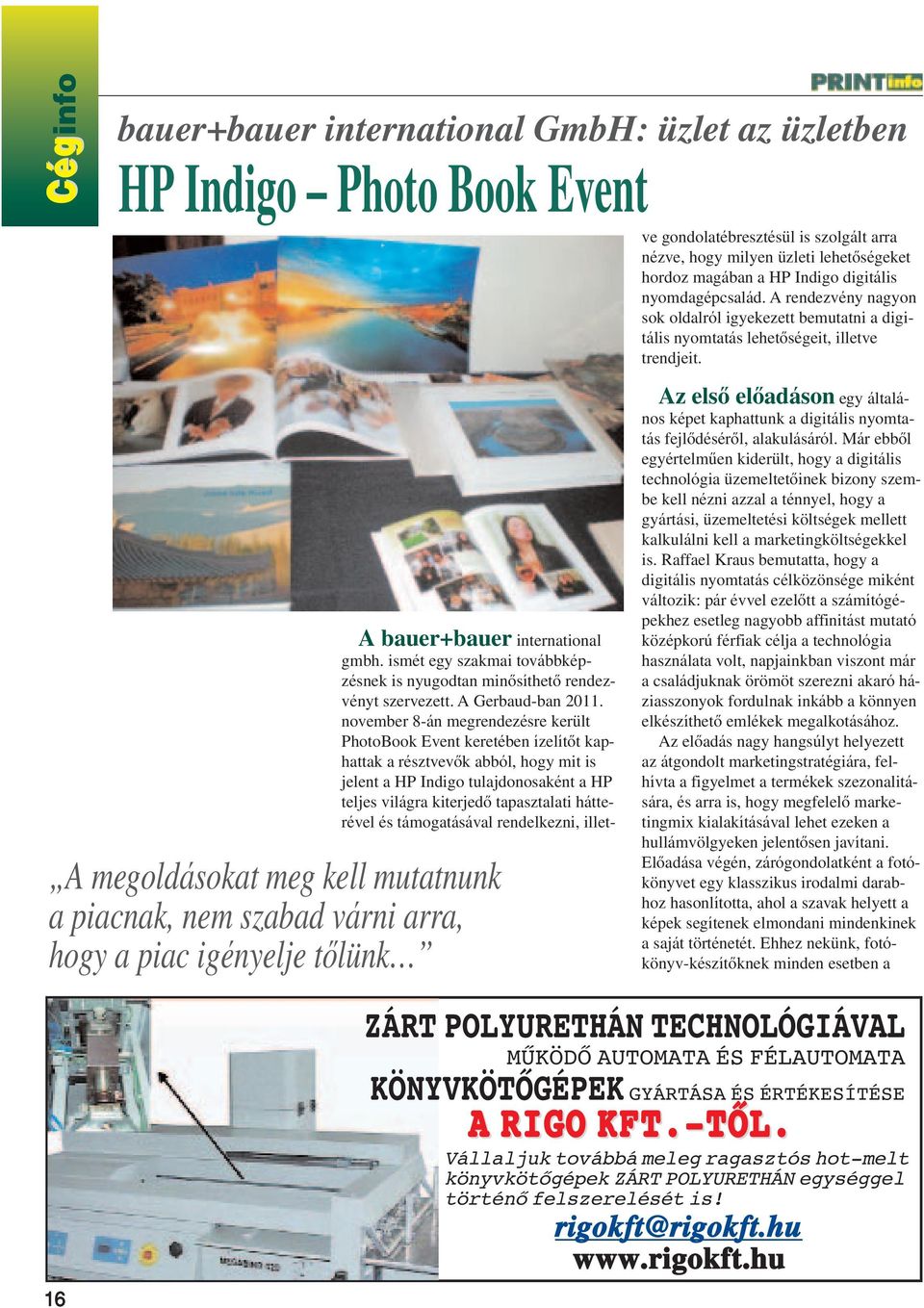 november 8-án megrendezésre került PhotoBook Event keretében ízelítôt kaphattak a résztvevôk abból, hogy mit is jelent a HP Indigo tulajdonosaként a HP teljes világra kiterjedô tapasztalati