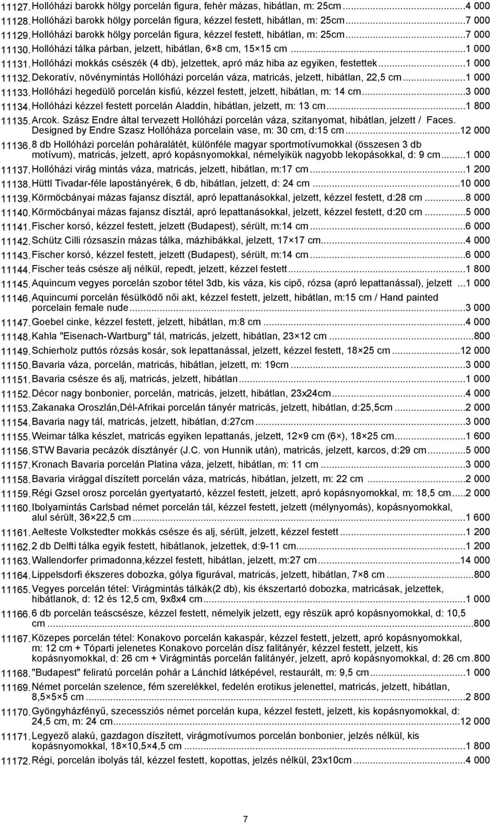 Hollóházi mokkás csészék (4 db), jelzettek, apró máz hiba az egyiken, festettek...1 000 11132.Dekoratív, növénymintás Hollóházi porcelán váza, matricás, jelzett, hibátlan, 22,5 cm...1 000 11133.