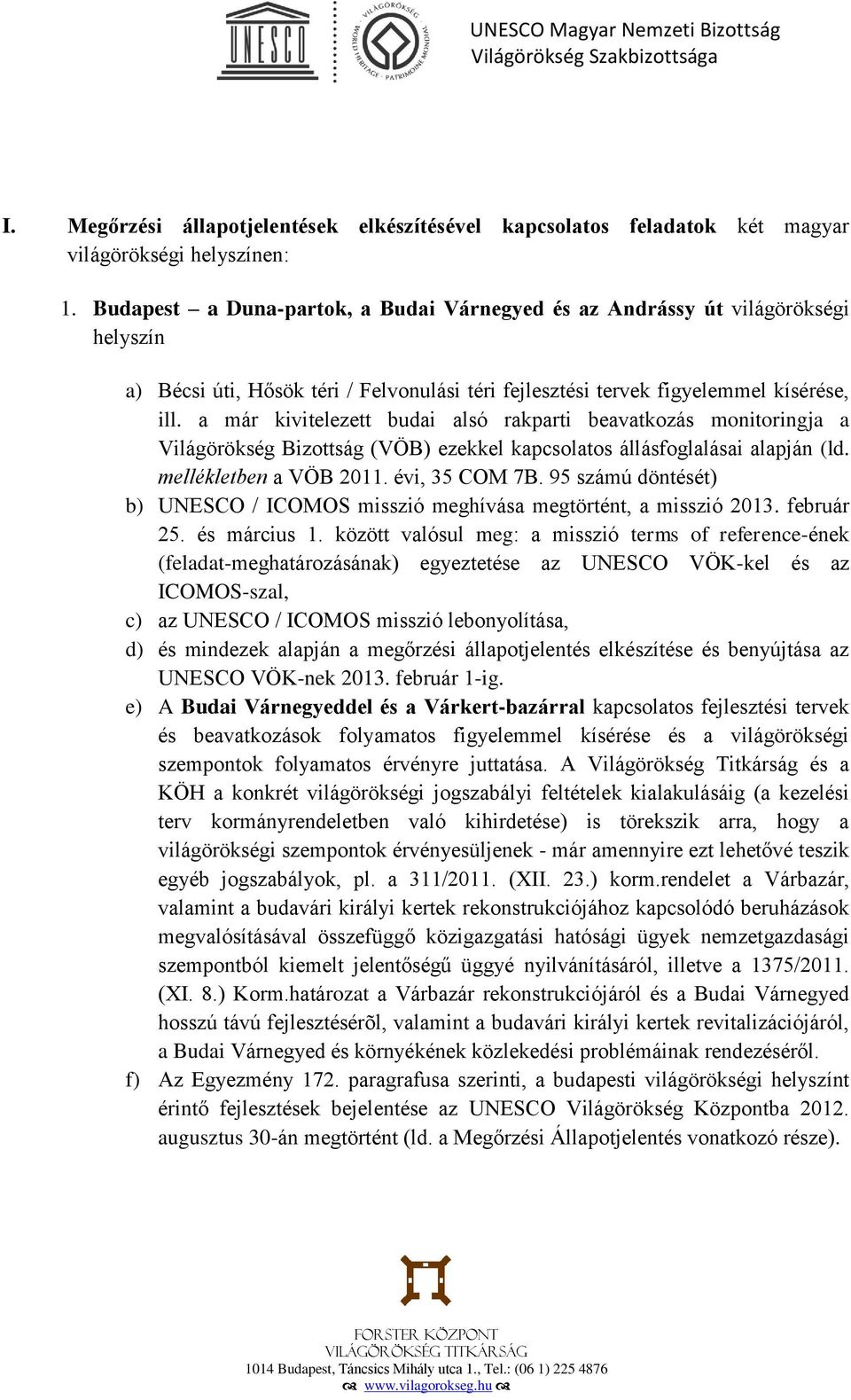 a már kivitelezett budai alsó rakparti beavatkozás monitoringja a Világörökség Bizottság (VÖB) ezekkel kapcsolatos állásfoglalásai alapján (ld. mellékletben a VÖB 2011. évi, 35 COM 7B.
