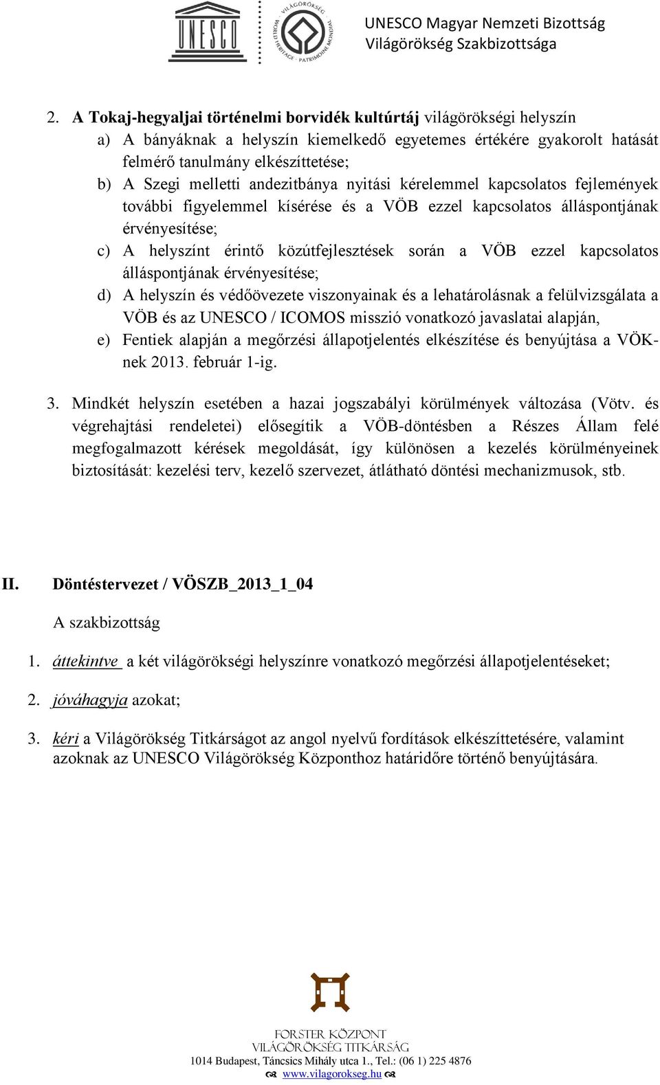 andezitbánya nyitási kérelemmel kapcsolatos fejlemények további figyelemmel kísérése és a VÖB ezzel kapcsolatos álláspontjának érvényesítése; c) A helyszínt érintő közútfejlesztések során a VÖB ezzel