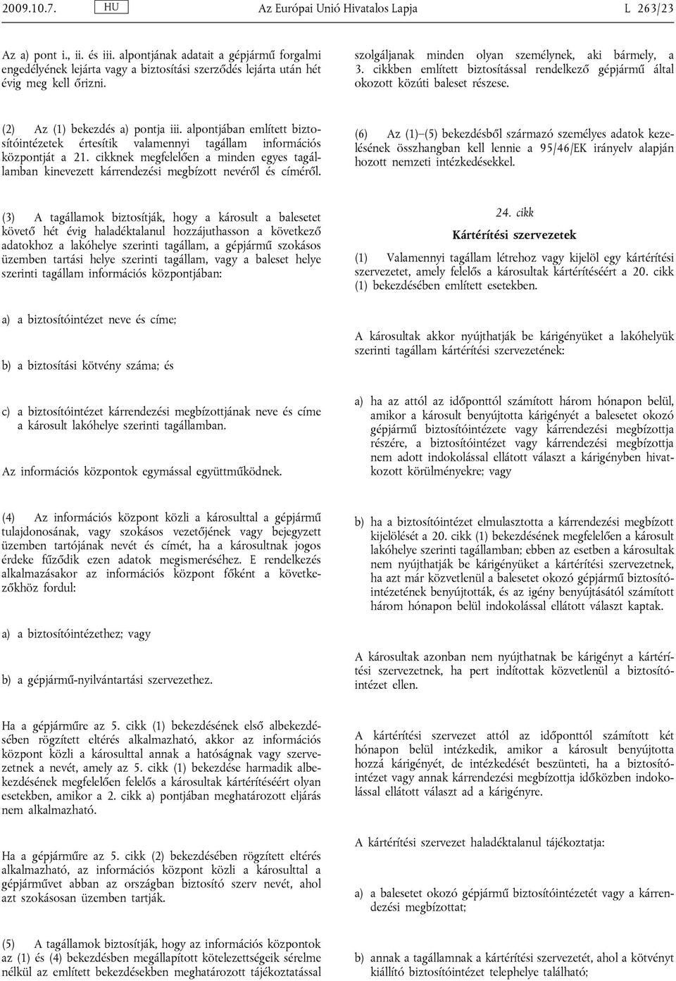 cikkben említett biztosítással rendelkező gépjármű által okozott közúti baleset részese. (2) Az (1) a) pontja iii.