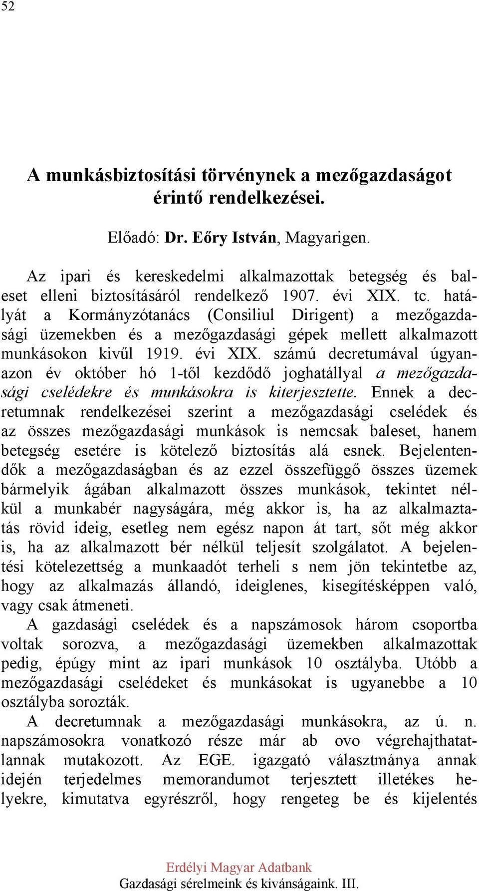 hatályát a Kormányzótanács (Consiliul Dirigent) a mezőgazdasági üzemekben és a mezőgazdasági gépek mellett alkalmazott munkásokon kivűl 1919. évi XIX.