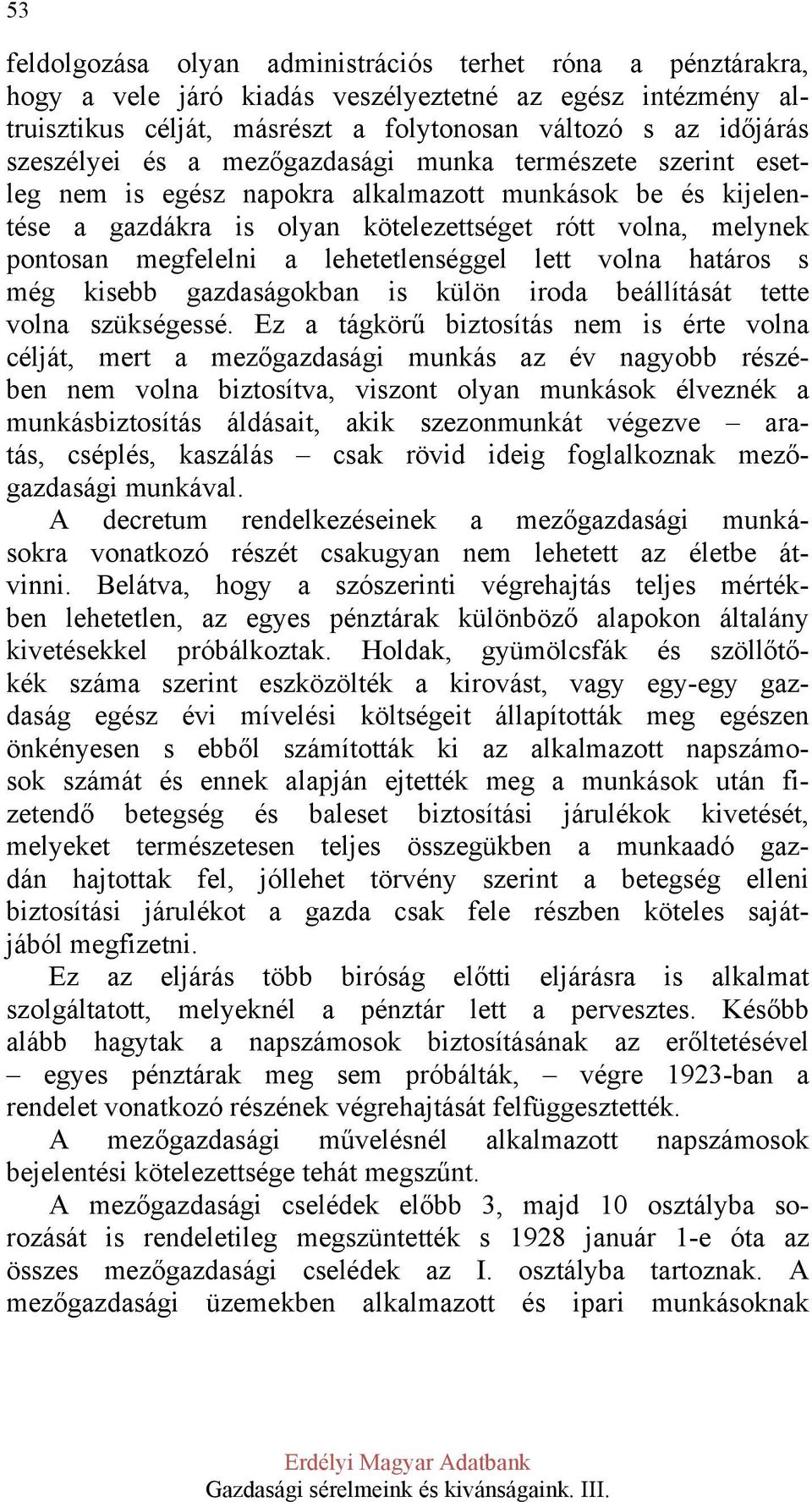 lehetetlenséggel lett volna határos s még kisebb gazdaságokban is külön iroda beállítását tette volna szükségessé.