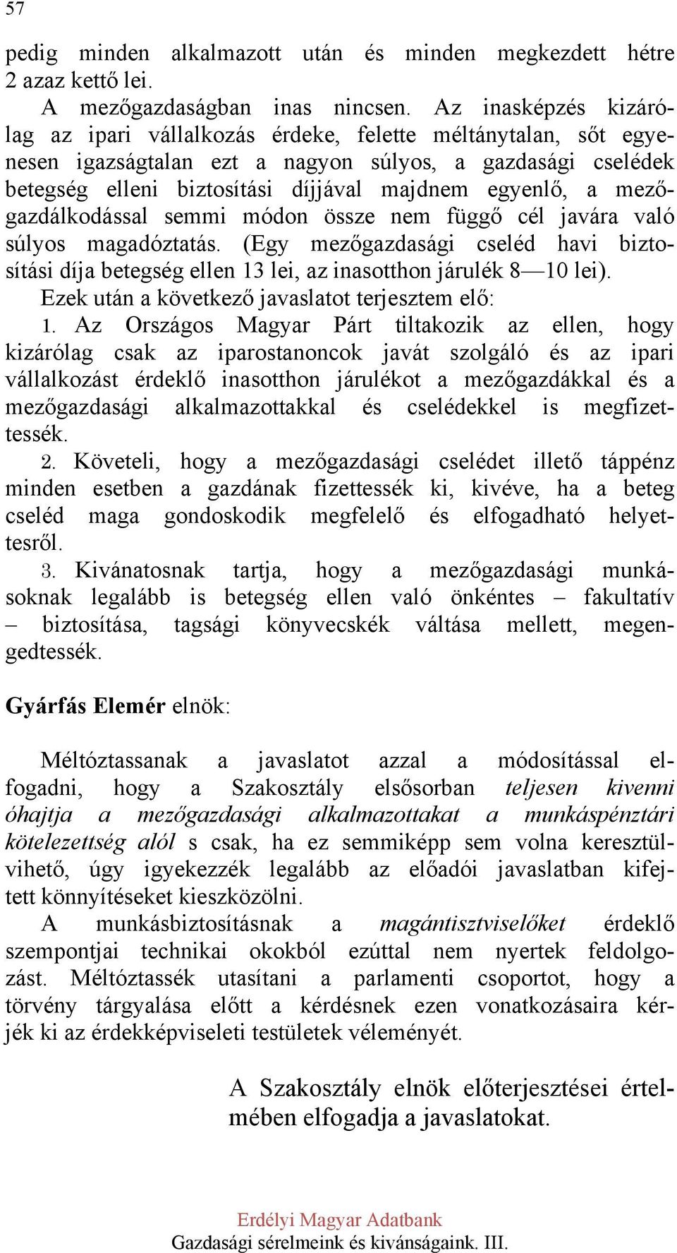 mezőgazdálkodással semmi módon össze nem függő cél javára való súlyos magadóztatás. (Egy mezőgazdasági cseléd havi biztosítási díja betegség ellen 13 lei, az inasotthon járulék 8 10 lei).