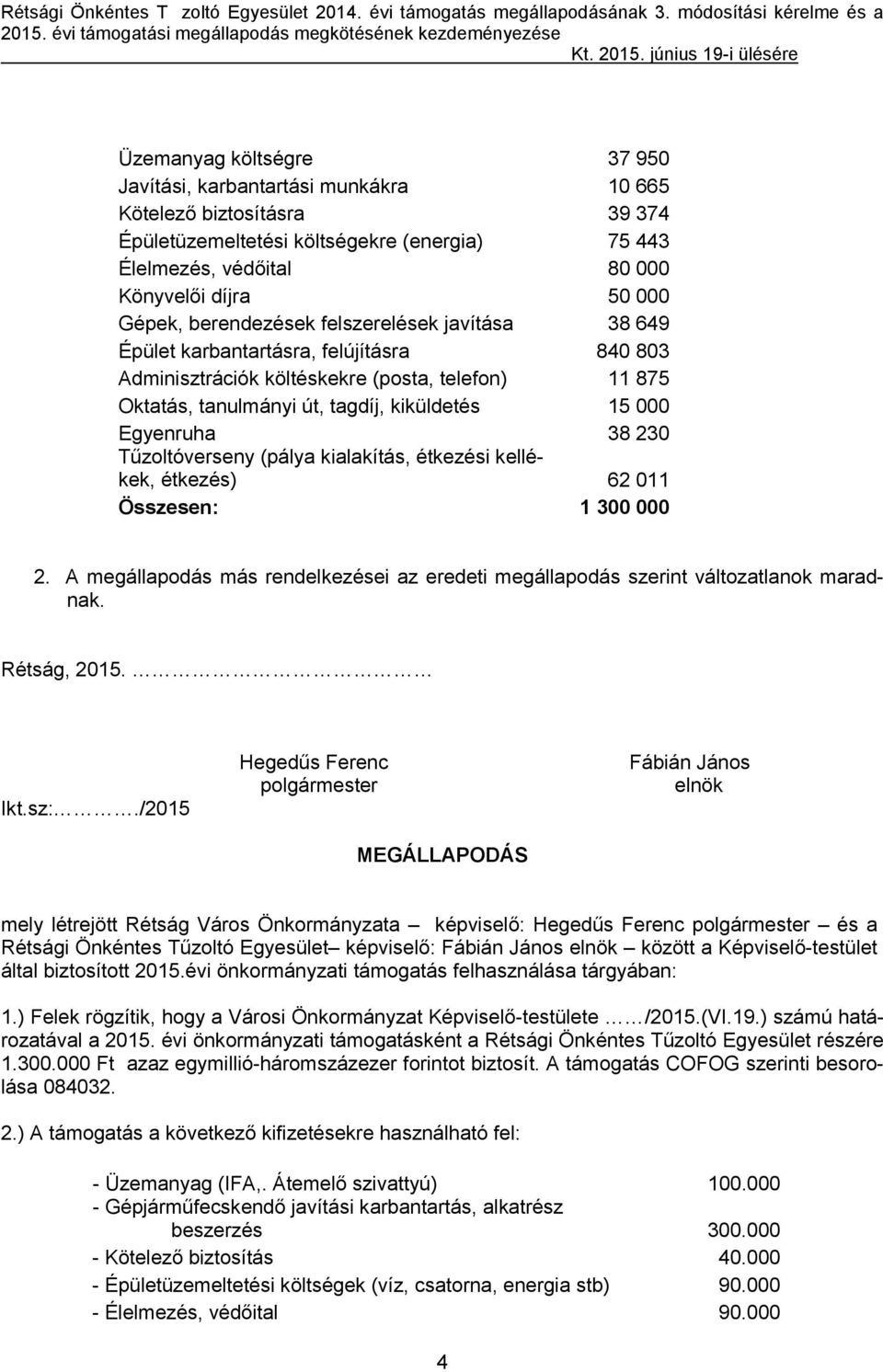 június 19-i ülésére Üzemanyag költségre 37 950 Javítási, karbantartási munkákra 10 665 Kötelező biztosításra 39 374 Épületüzemeltetési költségekre (energia) 75 443 Élelmezés, védőital 80 000