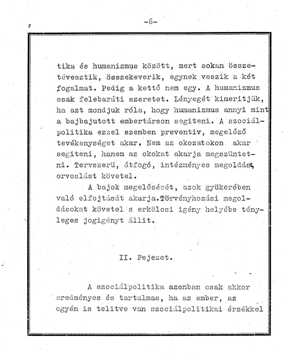 A szociálpolitika ezzel szemben preventiv, megelőző tevékenységet akar. Nem az okozatokon, akar : segiteni, hanem az okokat akarja megszüntetni.