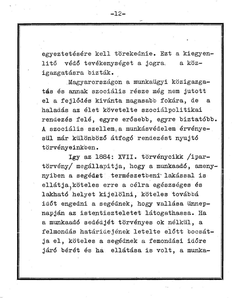 egyre biztatóbb, A szociális szellem,a munkásvédelem érvényesül már különböző átfogd rendezést nyújtó törvényeinkben. így az 1884: XVTI.