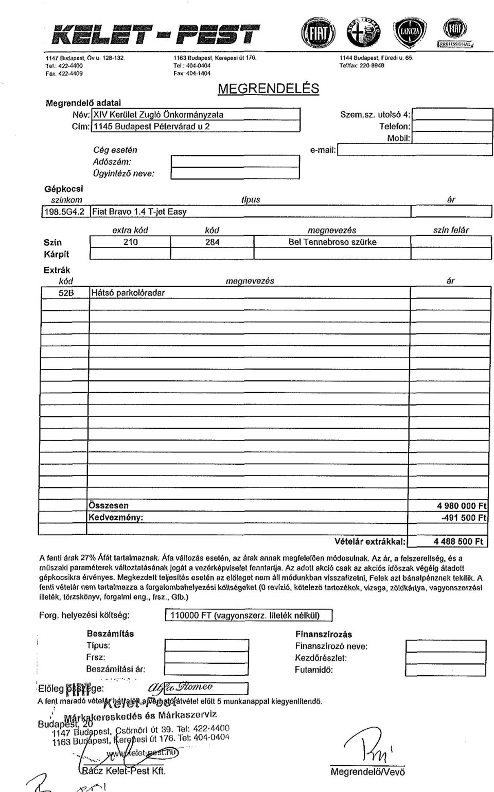 : 404-0404 Fax: 404-1404 Megrendelő adatai Név: XIV Kerület Zugló Önkormányzata Cím: 1145 Budapest Péten/árad u 2 Cég esetén Adószám: Ügyintéző neve: MEGRENDELÉS e-maif: 1144 8udapesl, Füredi u. 65.