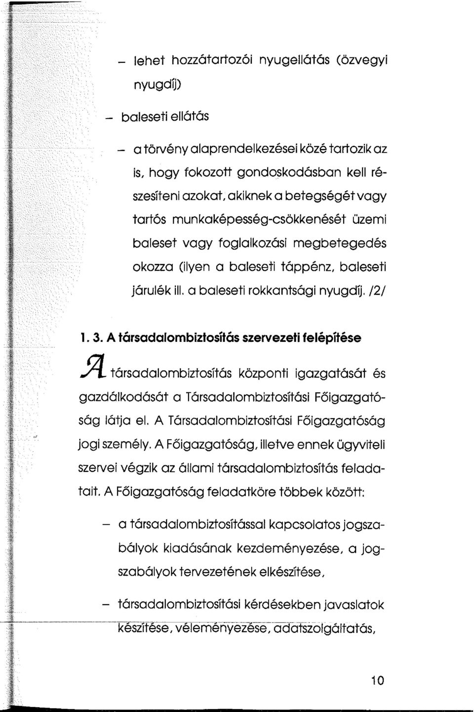 A társadalombiztosítás szervezeti felépítése 1 1 1 1.52/... társadalombiztosítás központi igazgatását és gazdálkodását a Társadalombiztosítási Főigazgatóság látja el.