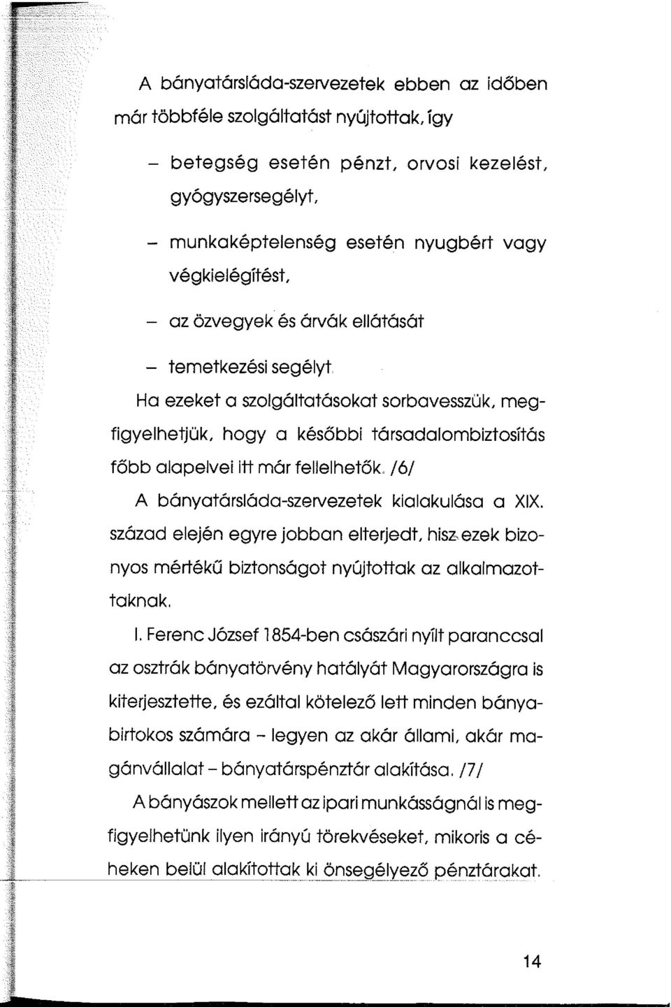 Ha ezeket a szolgáltatásokat sorbavesszük, megfigyelhetjük, hogy a későbbi társadalombiztosítás főbb alapelvei itt már fellelhetők.. /6/ A bányatársláda-szenezetek kialakulása a XIX.