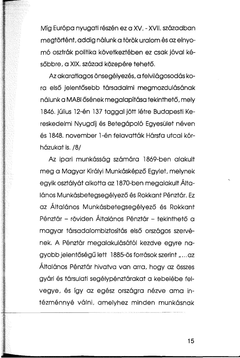 július 12-én 137 taggal jött létre Budapesti Kereskedelmi Nyugdíj és Betegápoló Egyesület néven és 1848. november 1-én felavatták Hársfa utcai kórházukat is.