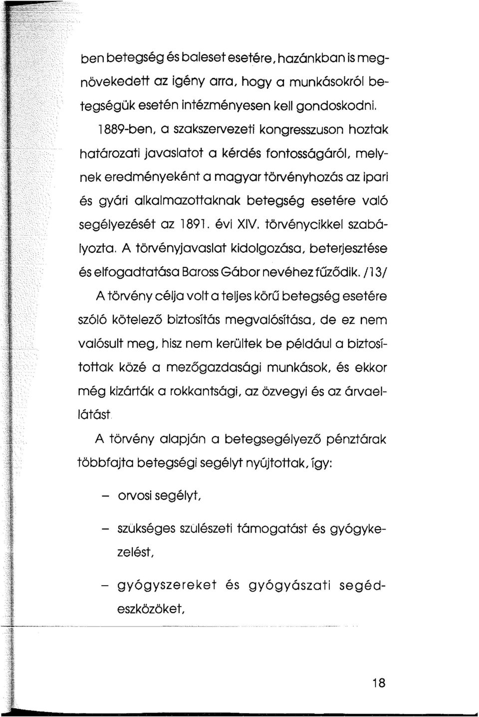 segélyezését az 1891. évi XIV. tönénycikkel szabályozta. A tönényjavaslat kidolgozása, beterjesztése és elfogadtatása Baross Gábor nevéhez fűződik.