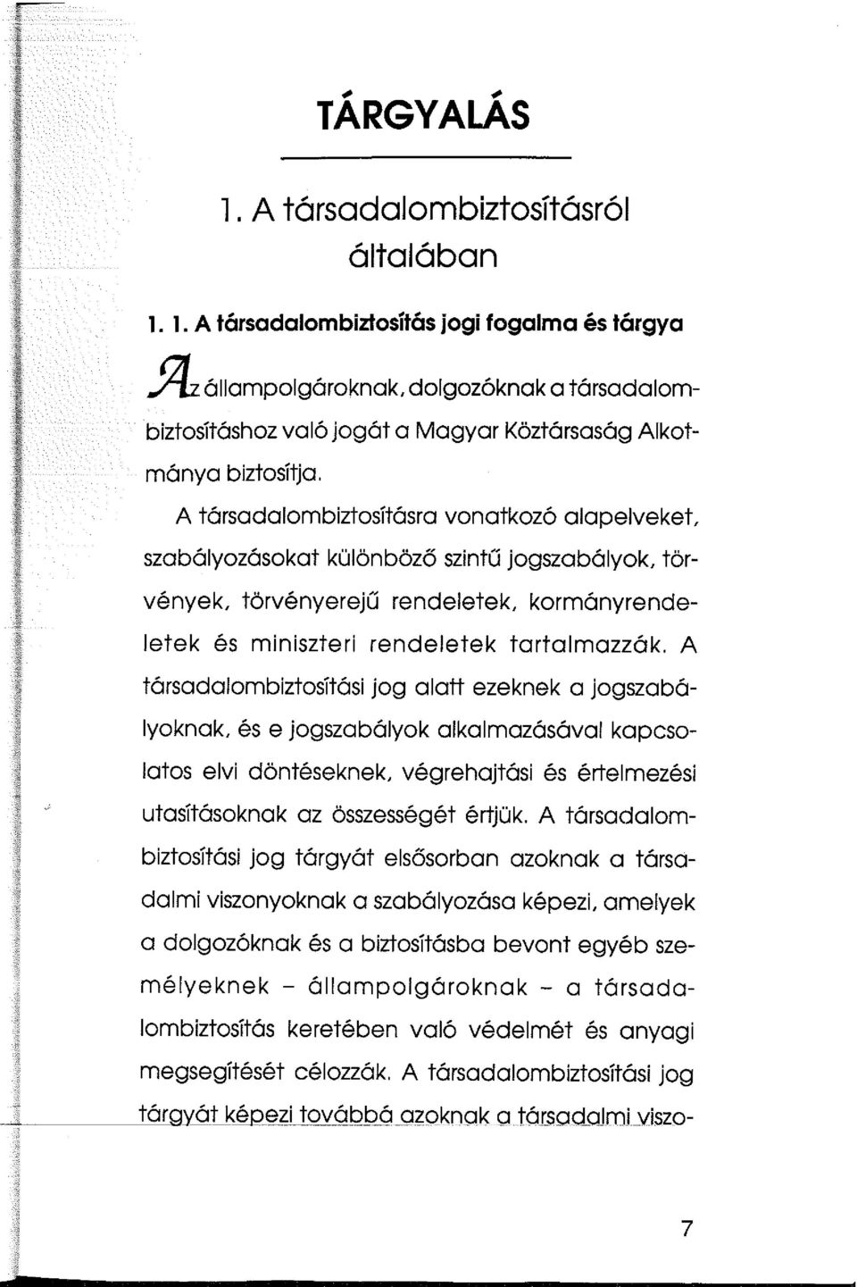 A társadalombiztosításra vonatkozó alapelveket, szabályozásokat különböző szintű jogszabályok, törvények, törvényerejű rendeletek, kormányrendeletek és miniszteri rendeletek tartalmazzák.