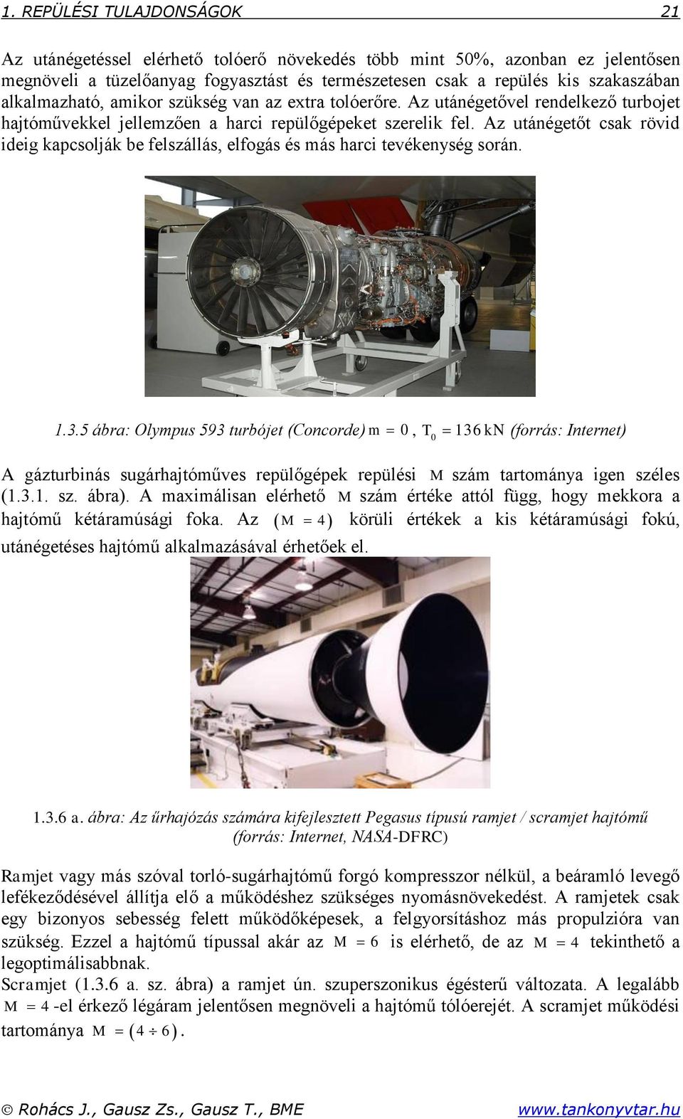 5 ábr: lpus 593 turbójet (Conorde) 36 N (forrás: Internet) A gázturbinás sugárhjtóűves repülőgépe repülési szá trtoán igen széles (.3.. sz. ábr).