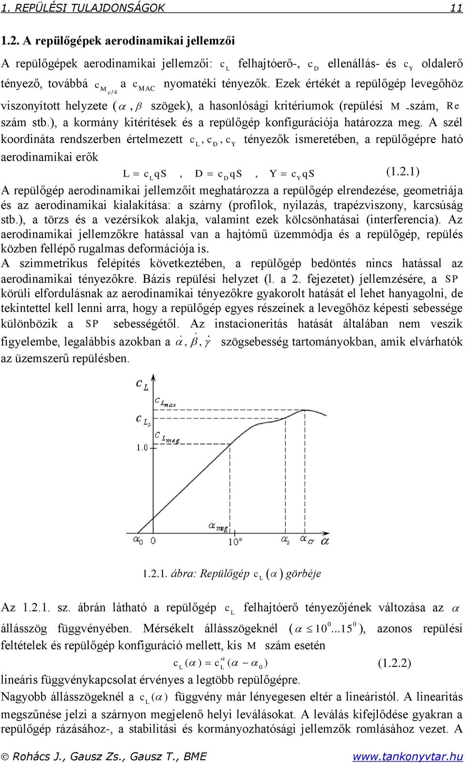 A szél oordinát rendszerben értelezett D Y ténező iseretében repülőgépre htó erodinii erő qs D qs Y qs (.