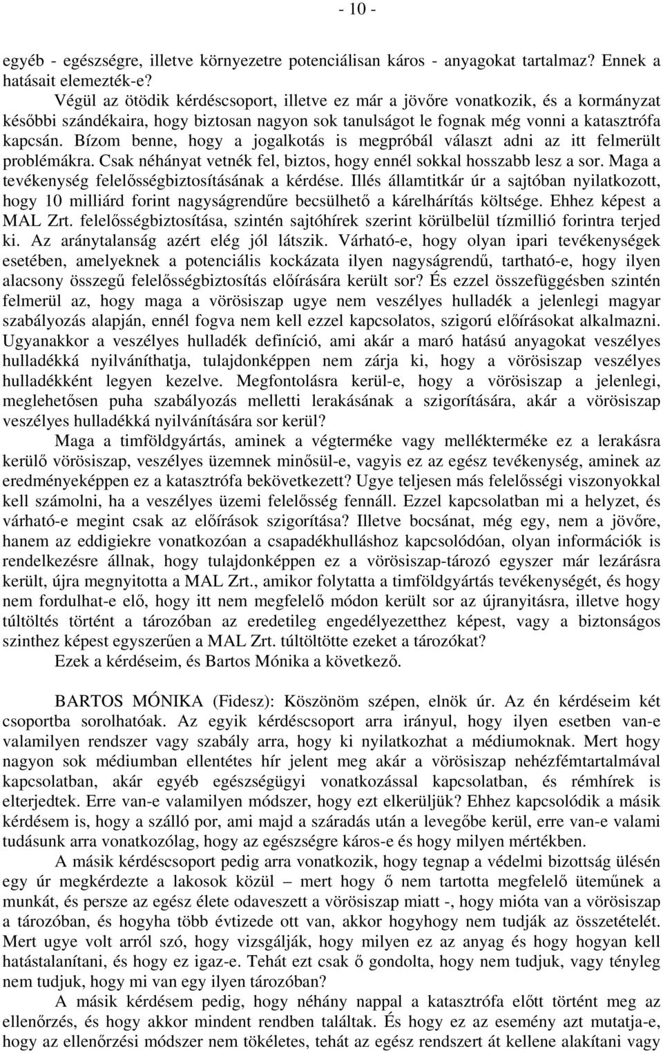 Bízom benne, hogy a jogalkotás is megpróbál választ adni az itt felmerült problémákra. Csak néhányat vetnék fel, biztos, hogy ennél sokkal hosszabb lesz a sor.