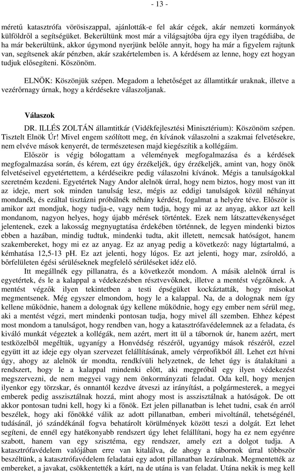 szakértelemben is. A kérdésem az lenne, hogy ezt hogyan tudjuk elősegíteni. Köszönöm. ELNÖK: Köszönjük szépen.