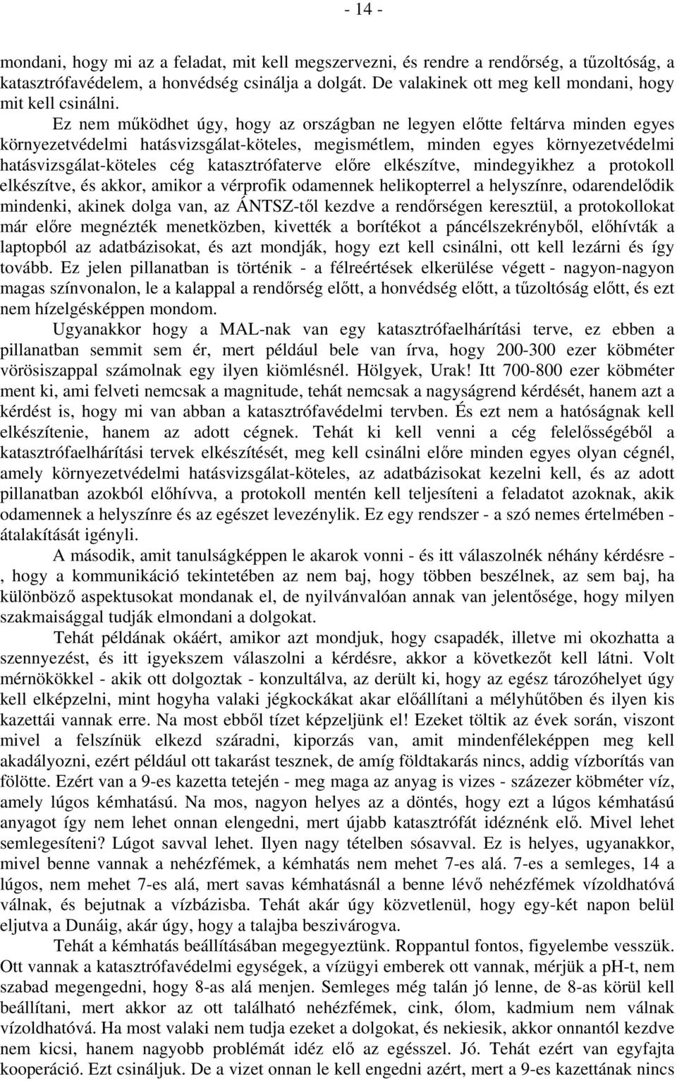 Ez nem működhet úgy, hogy az országban ne legyen előtte feltárva minden egyes környezetvédelmi hatásvizsgálat-köteles, megismétlem, minden egyes környezetvédelmi hatásvizsgálat-köteles cég