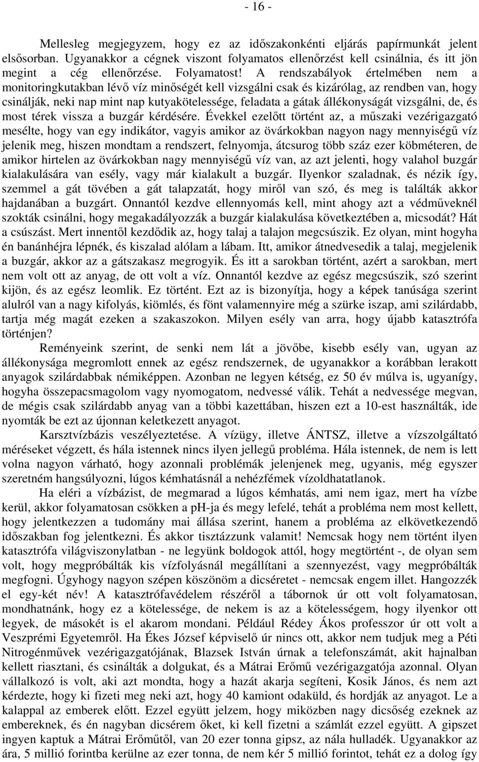 A rendszabályok értelmében nem a monitoringkutakban lévő víz minőségét kell vizsgálni csak és kizárólag, az rendben van, hogy csinálják, neki nap mint nap kutyakötelessége, feladata a gátak