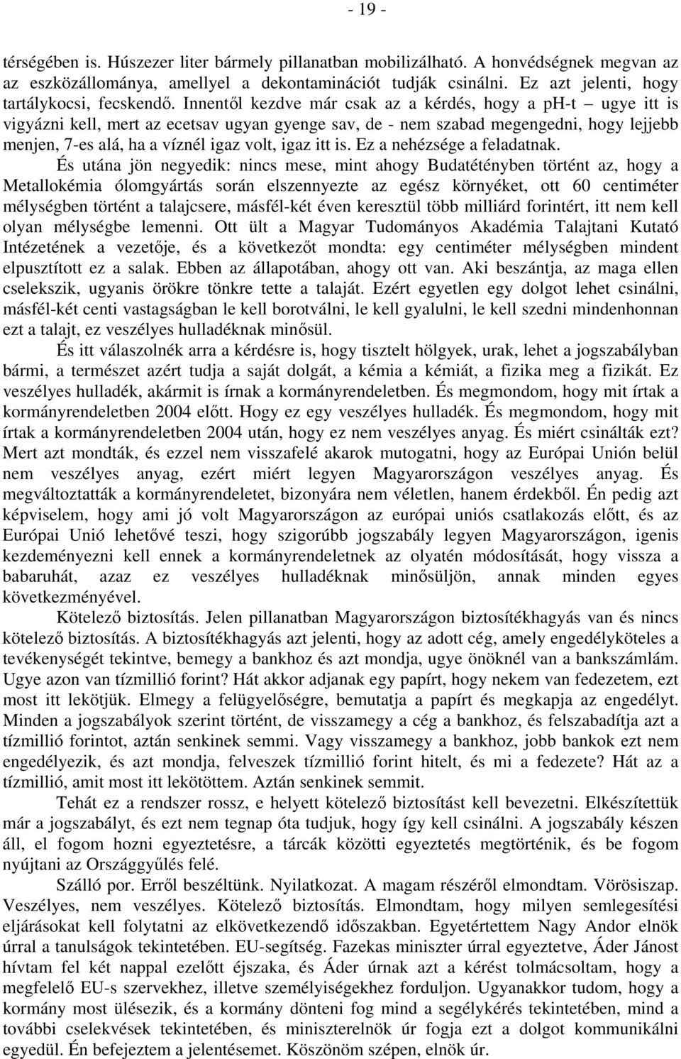 Innentől kezdve már csak az a kérdés, hogy a ph-t ugye itt is vigyázni kell, mert az ecetsav ugyan gyenge sav, de - nem szabad megengedni, hogy lejjebb menjen, 7-es alá, ha a víznél igaz volt, igaz