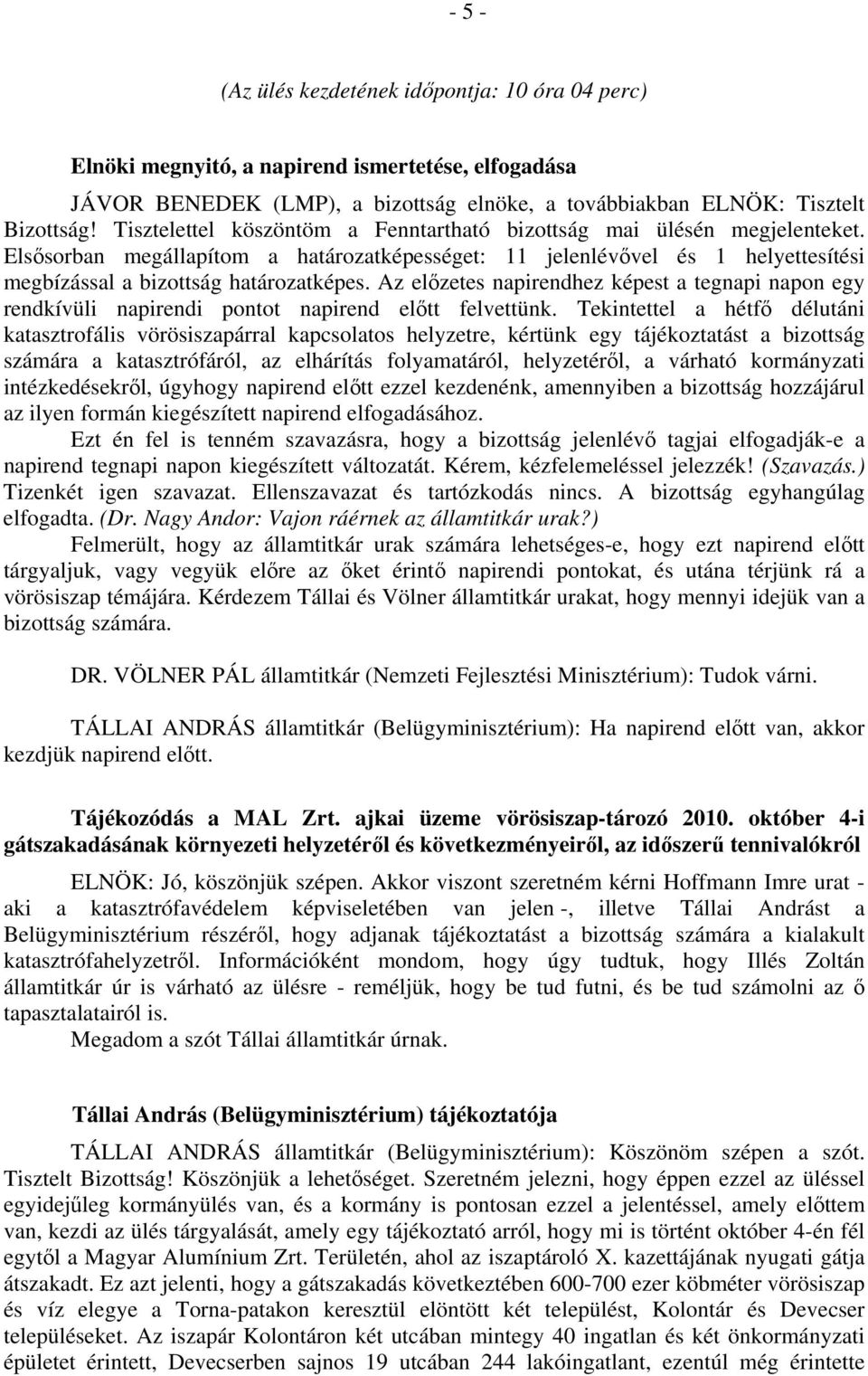 Az előzetes napirendhez képest a tegnapi napon egy rendkívüli napirendi pontot napirend előtt felvettünk.