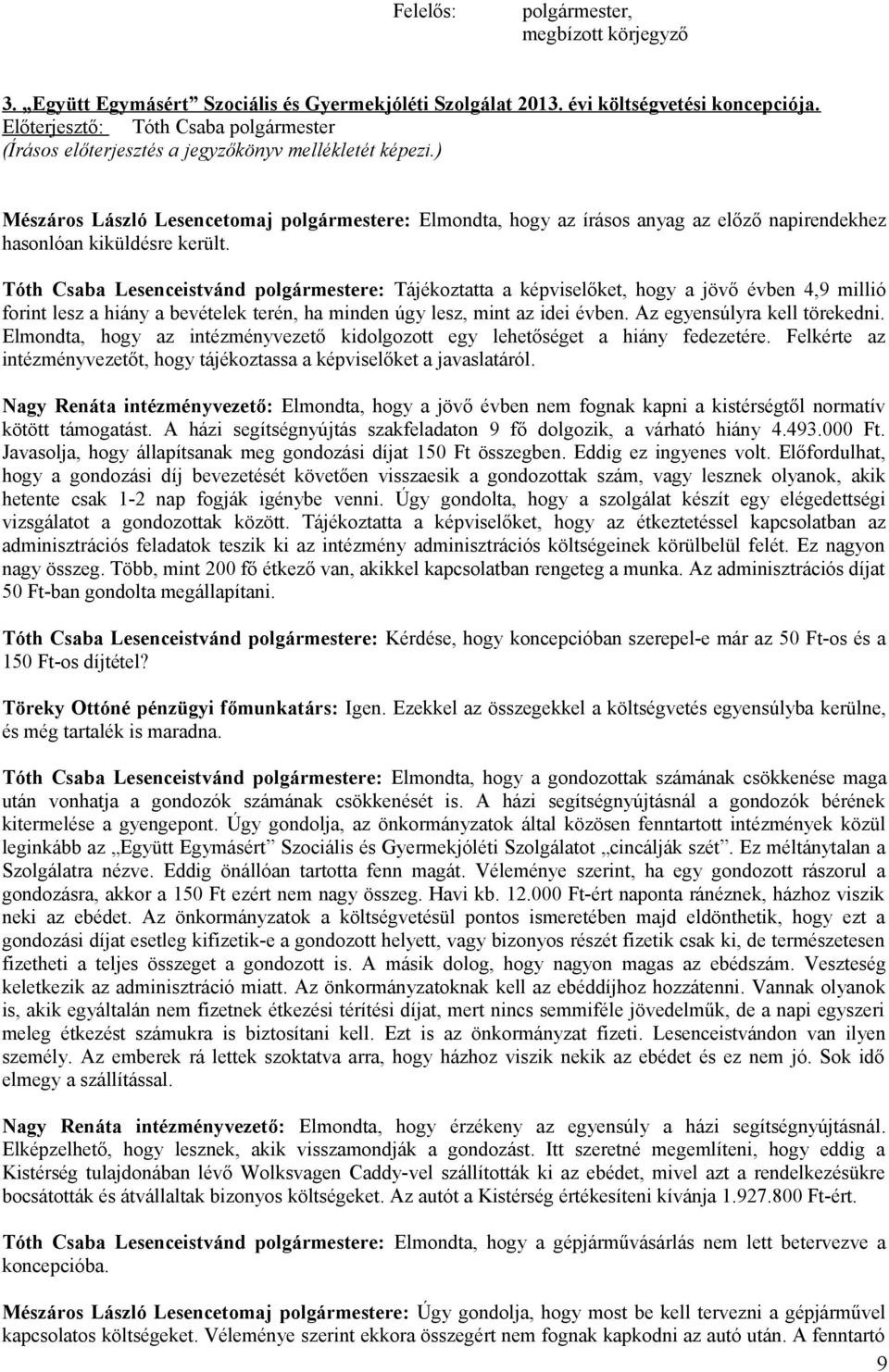 ) Mészáros László Lesencetomaj polgármestere: Elmondta, hogy az írásos anyag az előző napirendekhez hasonlóan kiküldésre került.