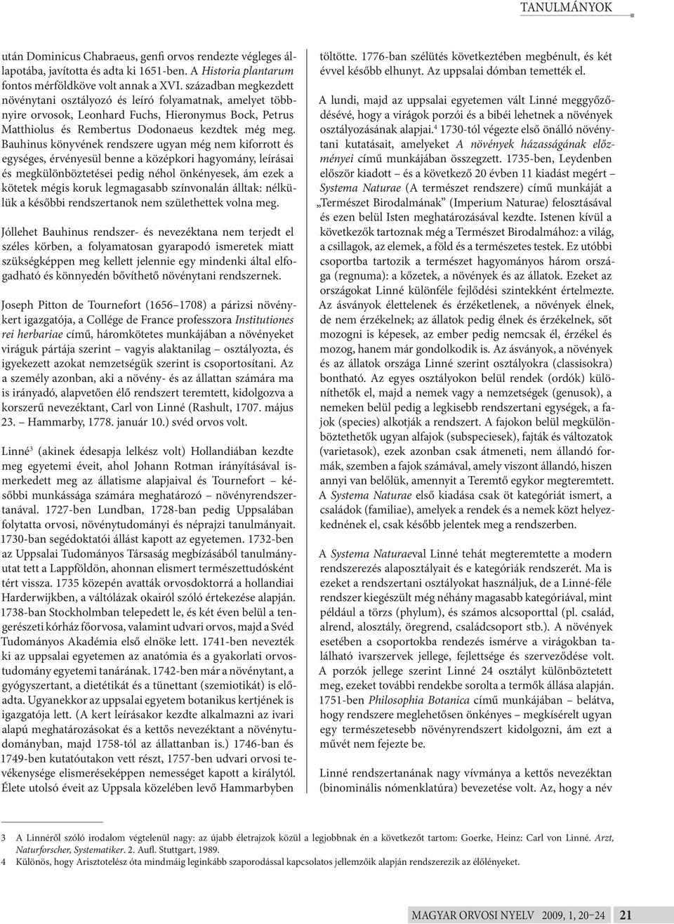 Bauhinus könyvének rendszere ugyan még nem kiforrott és egységes, érvényesül benne a középkori hagyomány, leírásai és megkülönböztetései pedig néhol önkényesek, ám ezek a kötetek mégis koruk