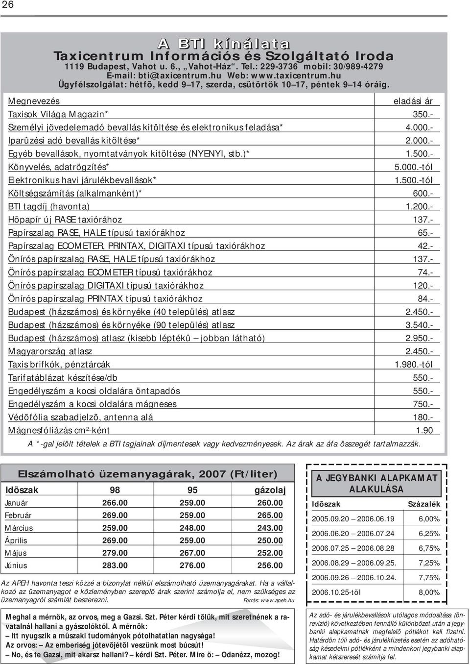 - Személyi jövedelemadó bevallás kitöltése és elektronikus feladása* 4.000.- Iparûzési adó bevallás kitöltése* 2.000.- Egyéb bevallások, nyomtatványok kitöltése (NYENYI, stb.)* 1.500.