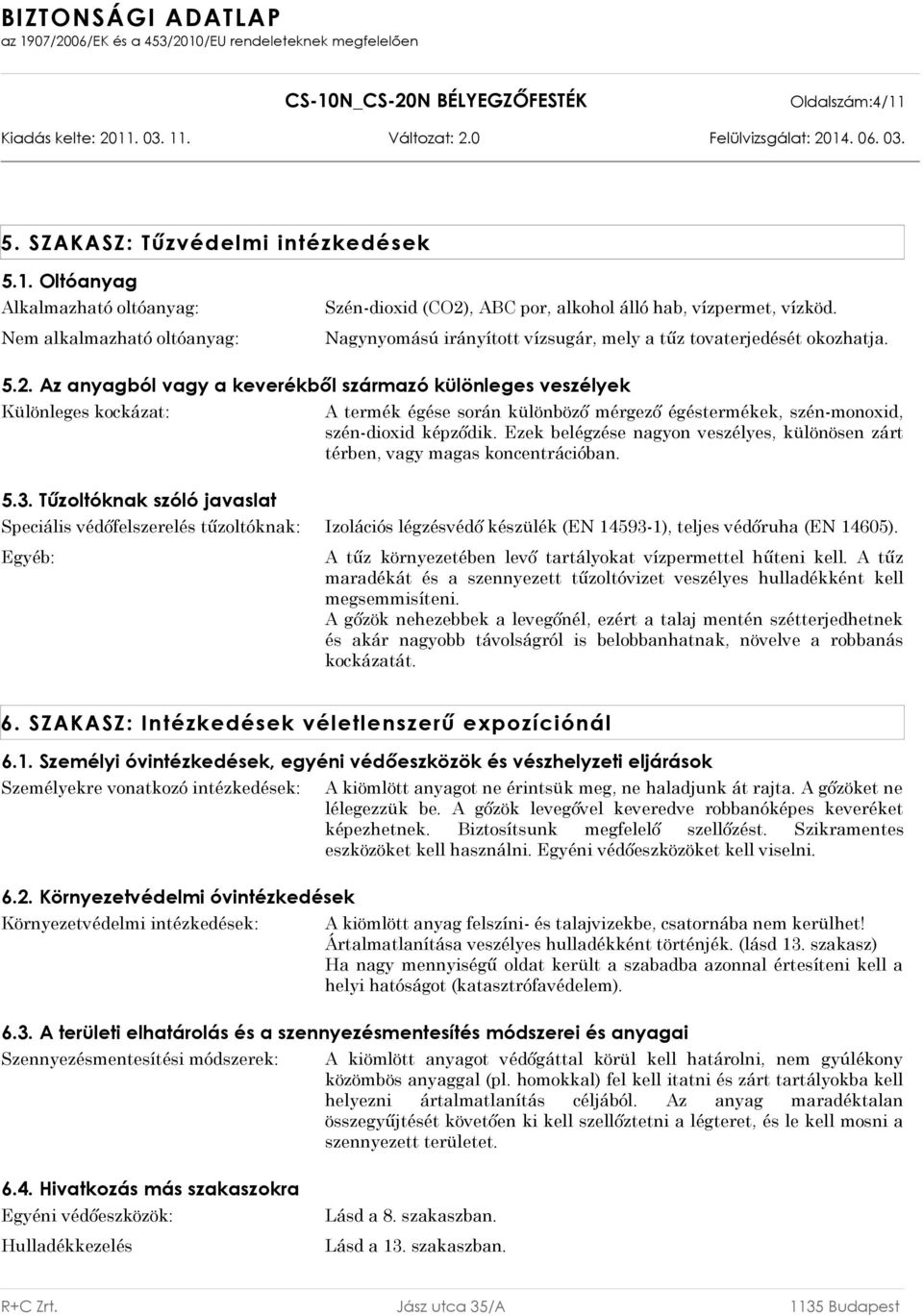 Tűzoltóknak szóló javaslat A termék égése során különböző mérgező égéstermékek, szén-monoxid, szén-dioxid képződik. Ezek belégzése nagyon veszélyes, különösen zárt térben, vagy magas koncentrációban.