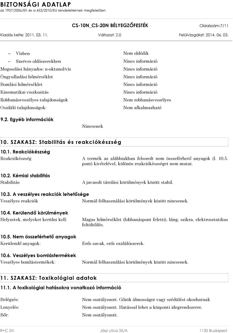 10.5. pont) kivételével, különös reakciókészséget nem mutat. 10.2. Kémiai stabilitás Stabilitás A javasolt tárolási körülmények között stabil. 10.3.