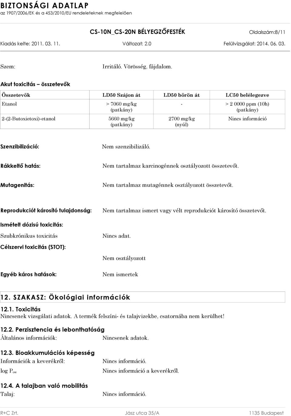 mg/kg (nyúl) Szenzibilizáció: Nem szenzibilizáló. Rákkeltő hatás: Nem tartalmaz karcinogénnek osztályozott összetevőt. Mutagenitás: Nem tartalmaz mutagénnek osztályozott összetevőt.