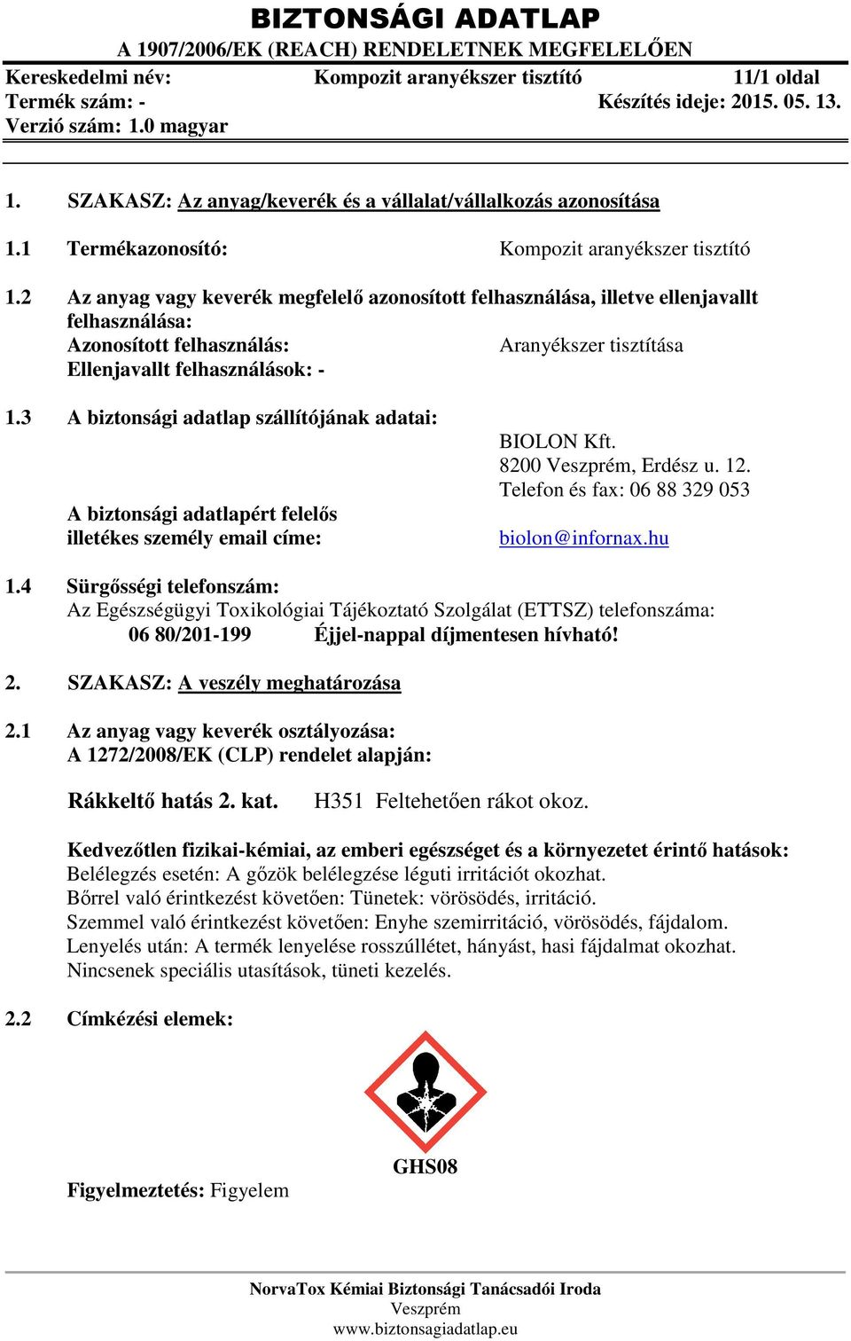 3 A biztonsági adatlap szállítójának adatai: A biztonsági adatlapért felelős illetékes személy email címe: BIOLON Kft. 8200, Erdész u. 12. Telefon és fax: 06 88 329 053 biolon@infornax.hu 1.