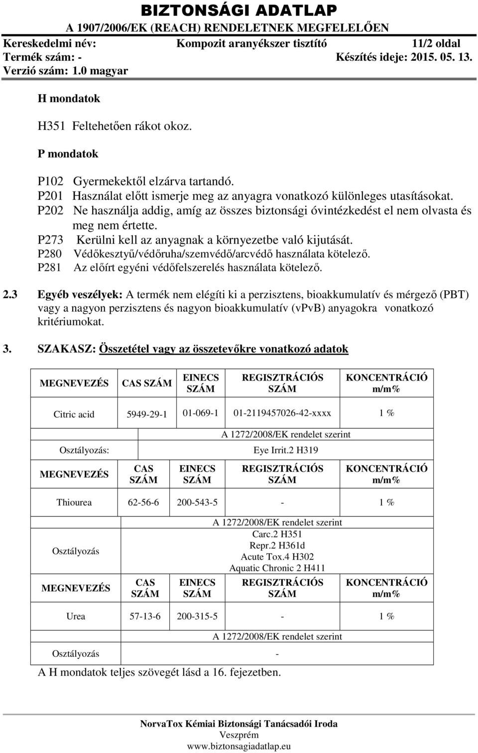 P273 Kerülni kell az anyagnak a környezetbe való kijutását. P280 Védőkesztyű/védőruha/szemvédő/arcvédő használata kötelező. P281 Az előírt egyéni védőfelszerelés használata kötelező. 2.