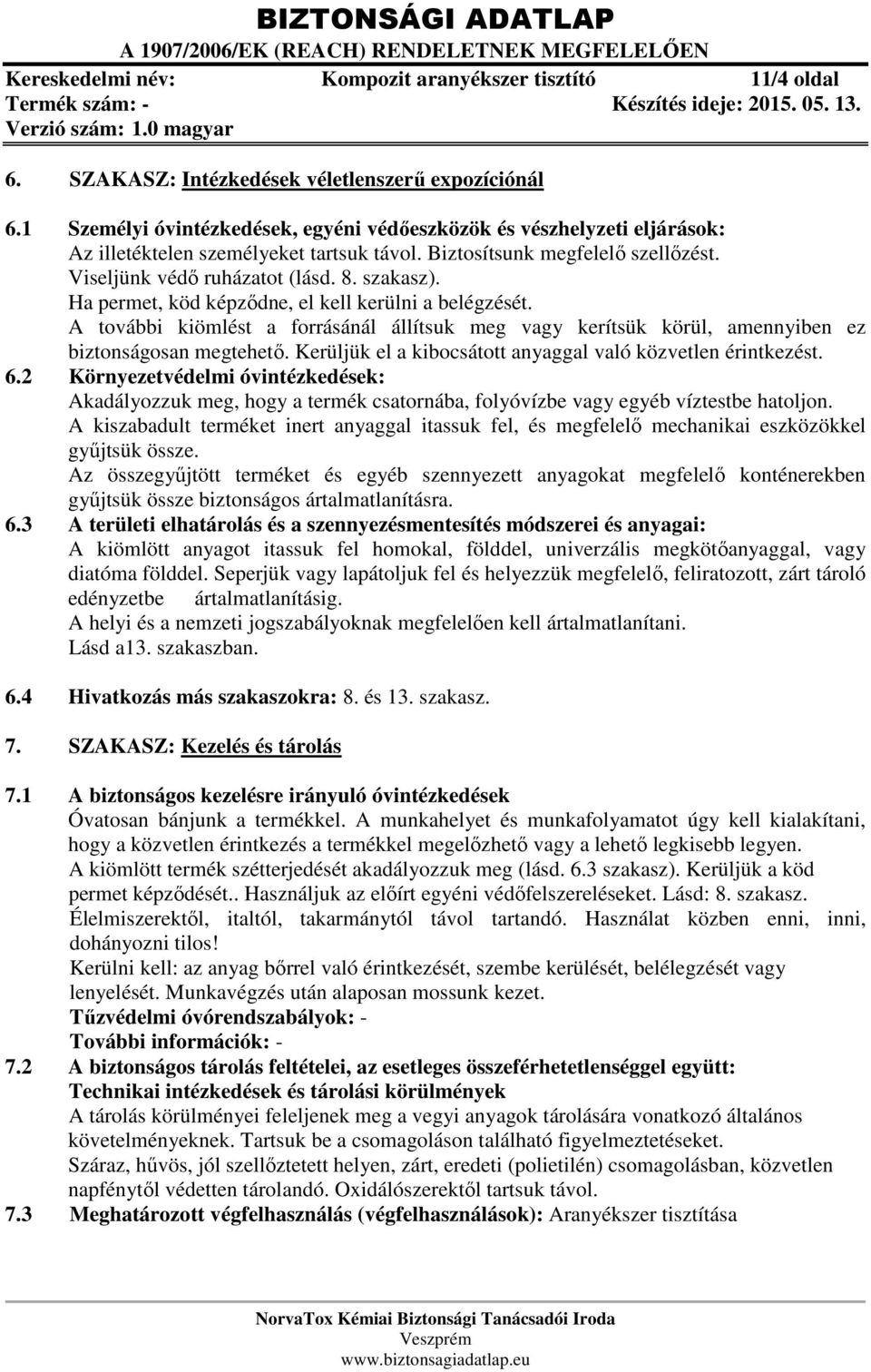 Ha permet, köd képződne, el kell kerülni a belégzését. A további kiömlést a forrásánál állítsuk meg vagy kerítsük körül, amennyiben ez biztonságosan megtehető.