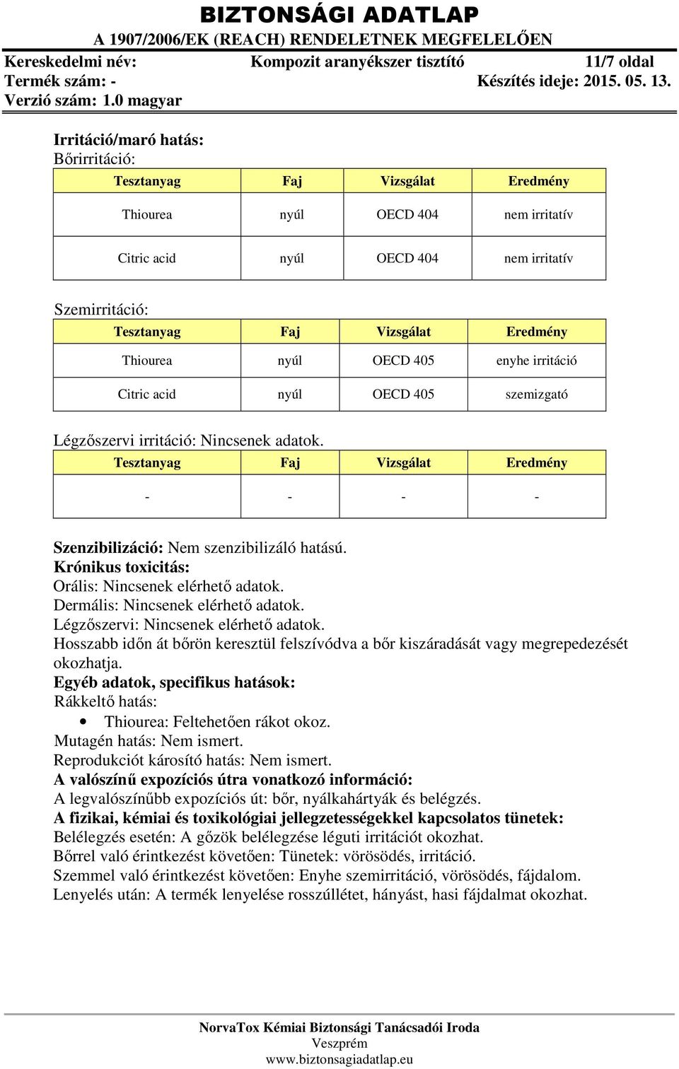 Tesztanyag Faj Vizsgálat Eredmény - - - - Szenzibilizáció: Nem szenzibilizáló hatású. Krónikus toxicitás: Orális: Nincsenek elérhető adatok. Dermális: Nincsenek elérhető adatok.