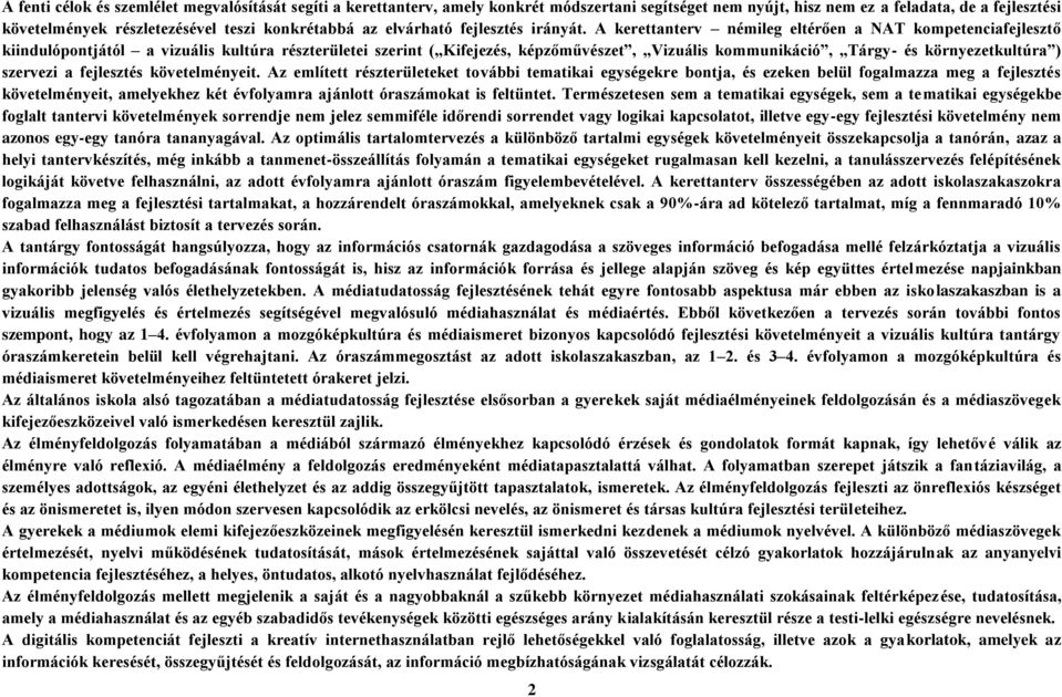 A kerettanterv némileg eltérően a NAT kompetenciafejlesztő kiindulópontjától a vizuális kultúra részterületei szerint ( Kifejezés, képzőművészet, Vizuális kommunikáció, Tárgy- és környezetkultúra )