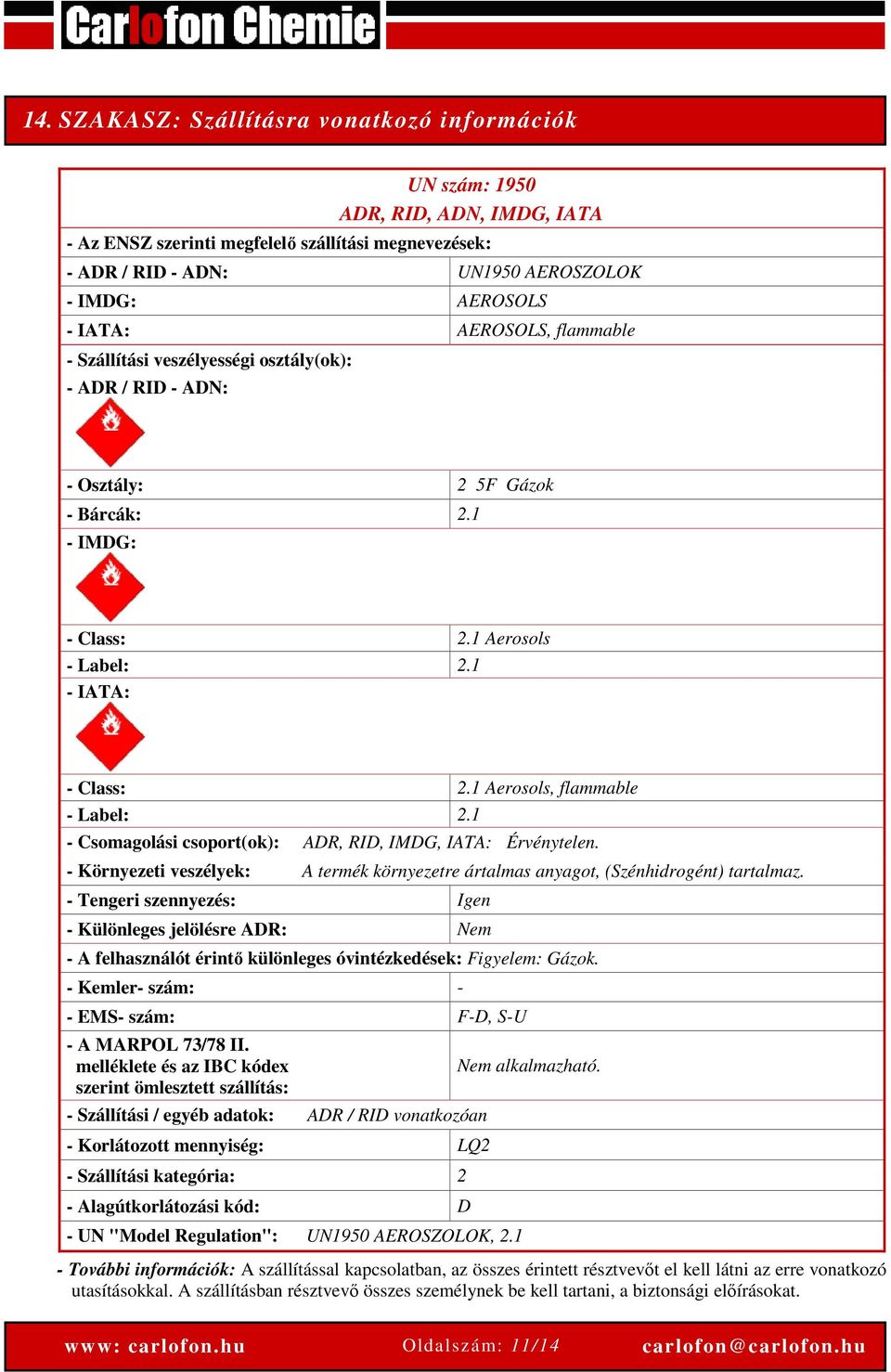 1 Aerosols, flammable - Label: 2.1 - Csomagolási csoport(ok): ADR, RID, IMDG, IATA: Érvénytelen. - Környezeti veszélyek: A termék környezetre ártalmas anyagot, (Szénhidrogént) tartalmaz.