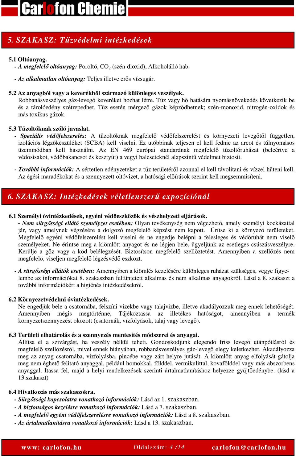 Tűz esetén mérgező gázok képződhetnek; szén-monoxid, nitrogén-oxidok és más toxikus gázok. 5.3 Tűzoltóknak szóló javaslat.